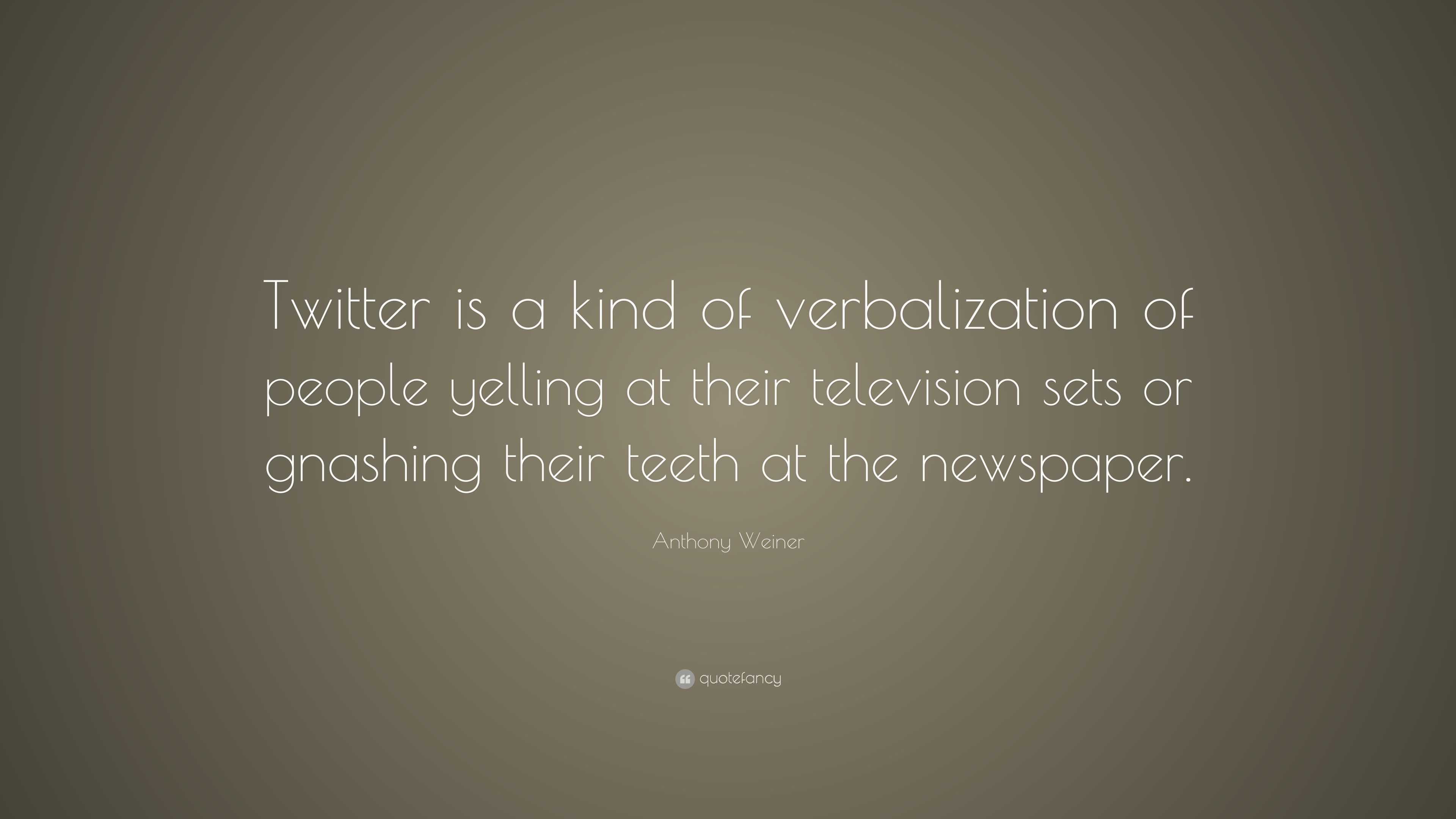 Anthony Weiner Quote: “Twitter is a kind of verbalization of people ...