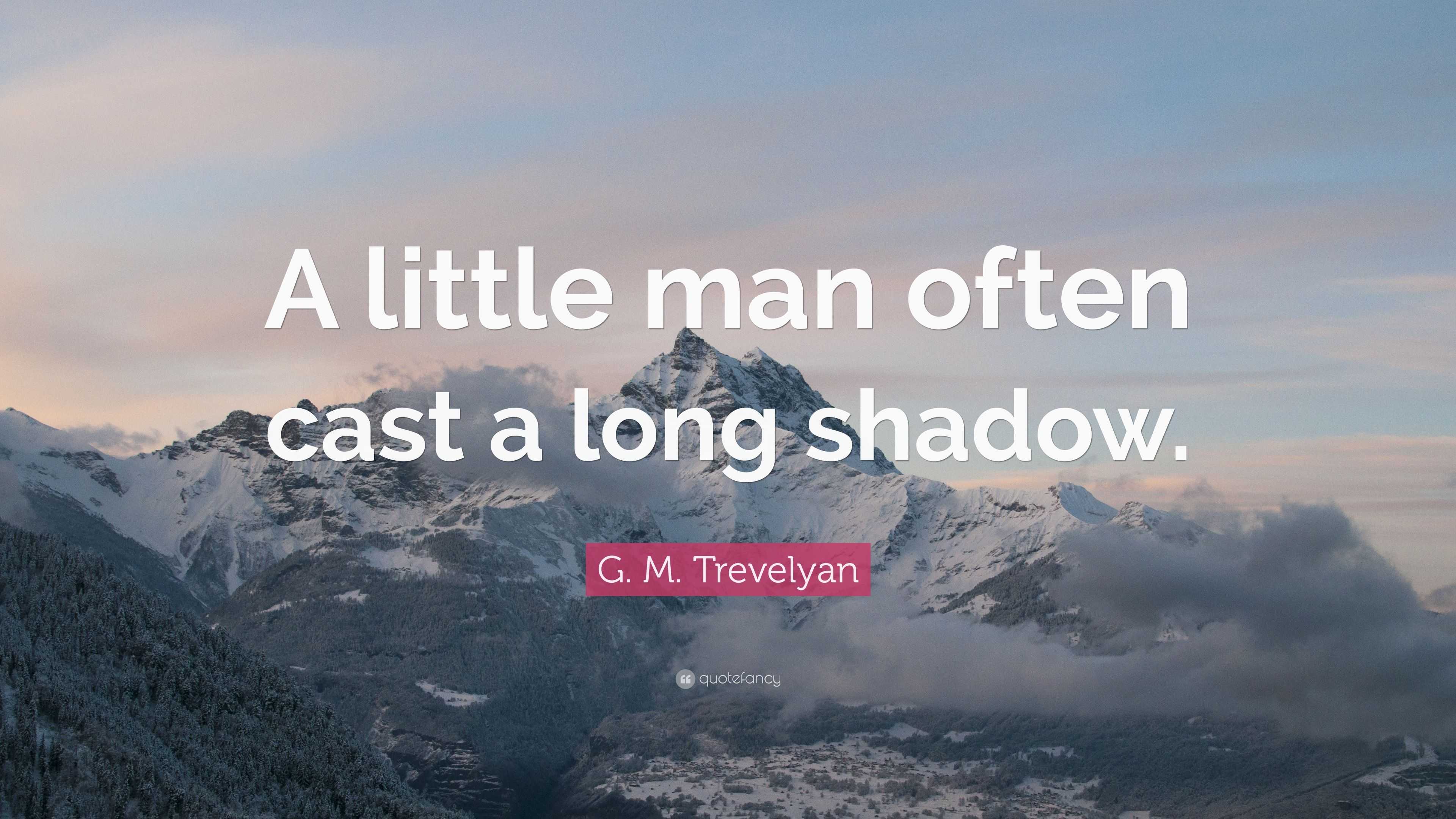 g-m-trevelyan-quote-a-little-man-often-cast-a-long-shadow