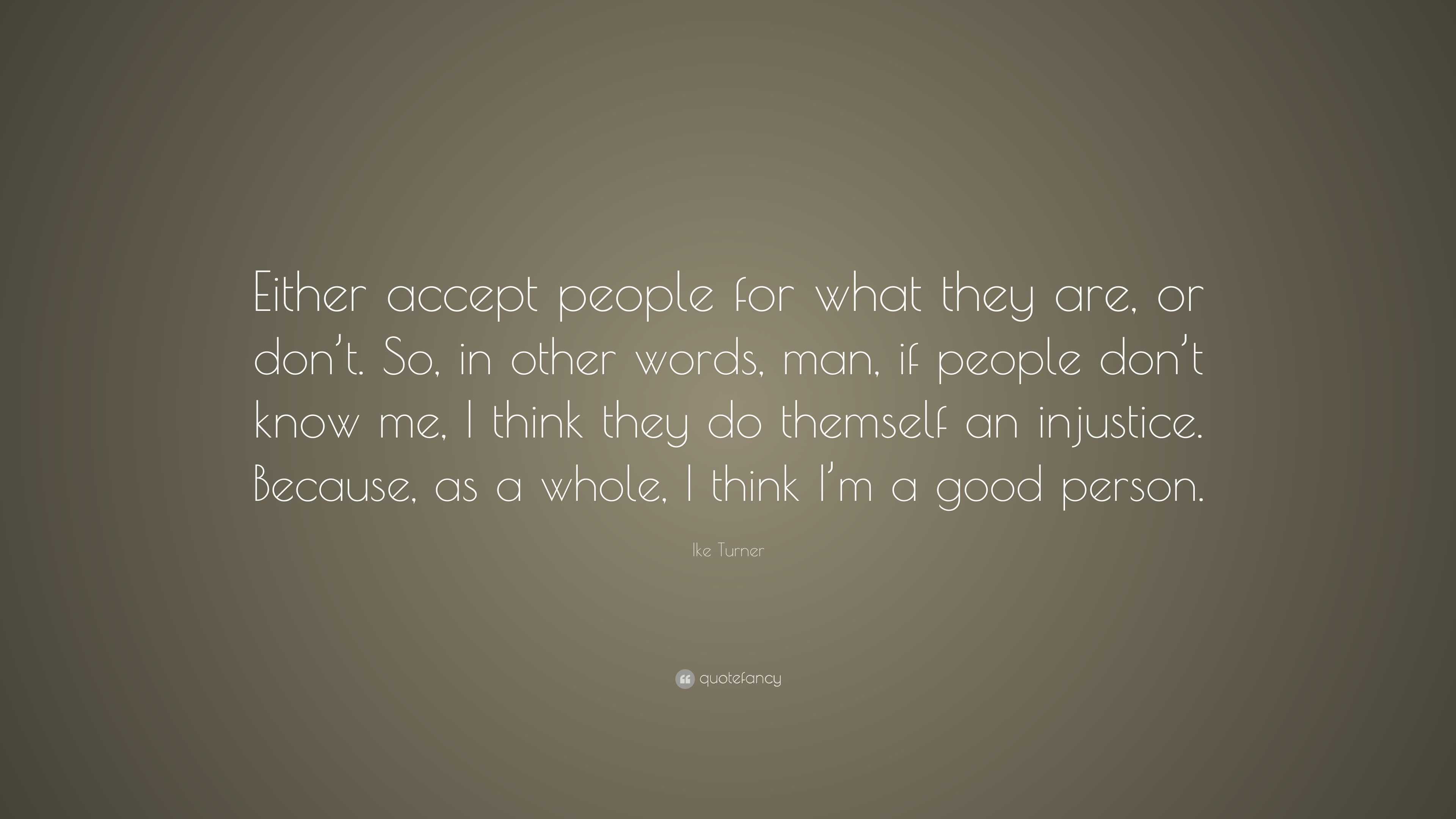 Ike Turner Quote: “Either accept people for what they are, or don’t. So ...