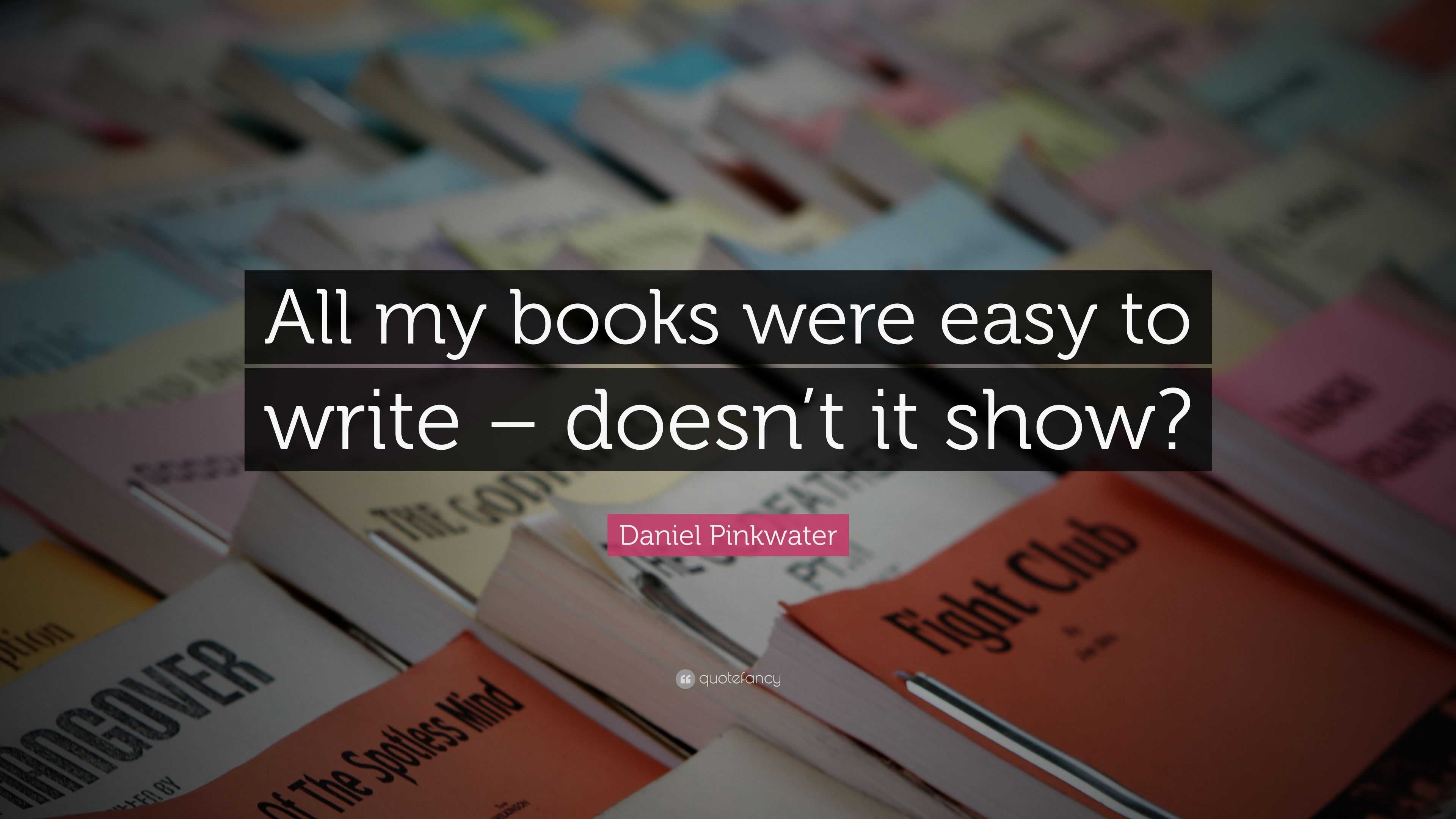 Daniel Pinkwater Quote: “All my books were easy to write – doesn’t it ...