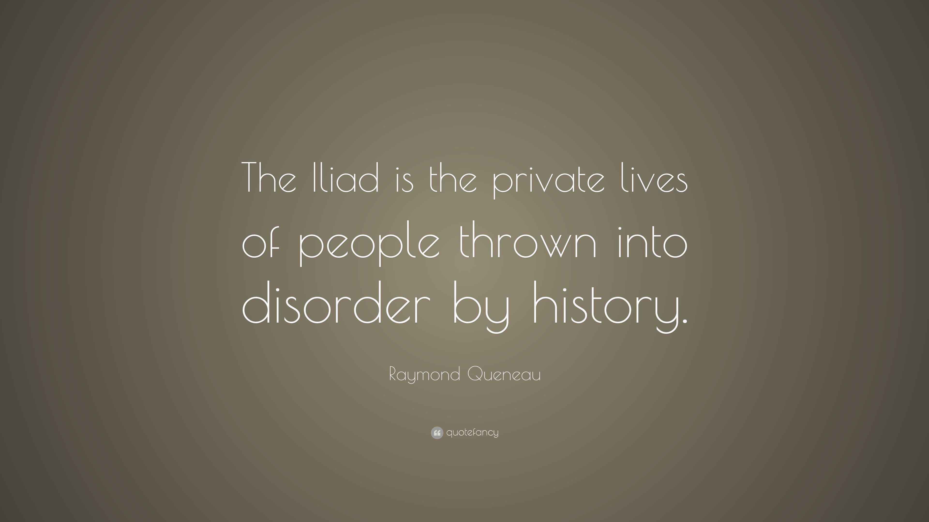 Raymond Queneau Quote “The Iliad is the private lives of