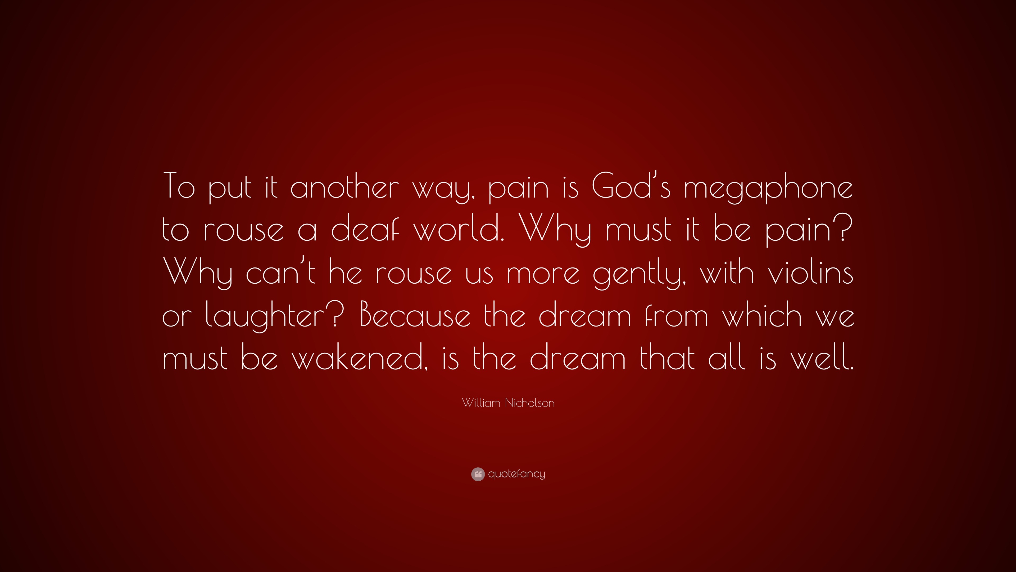 William Nicholson Quote: “To put it another way, pain is God’s ...