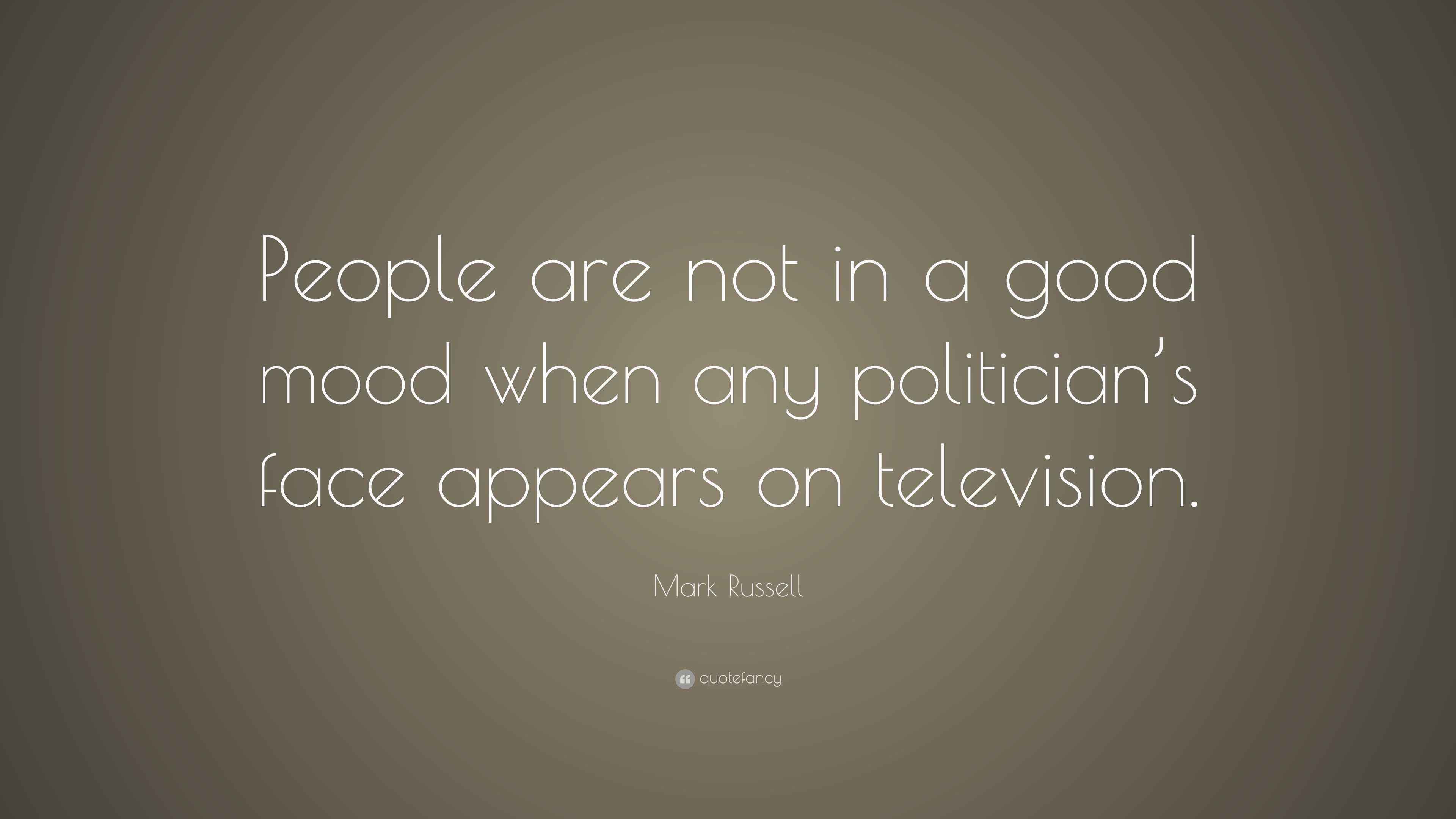 Mark Russell Quote “People are not in a good mood when any politician