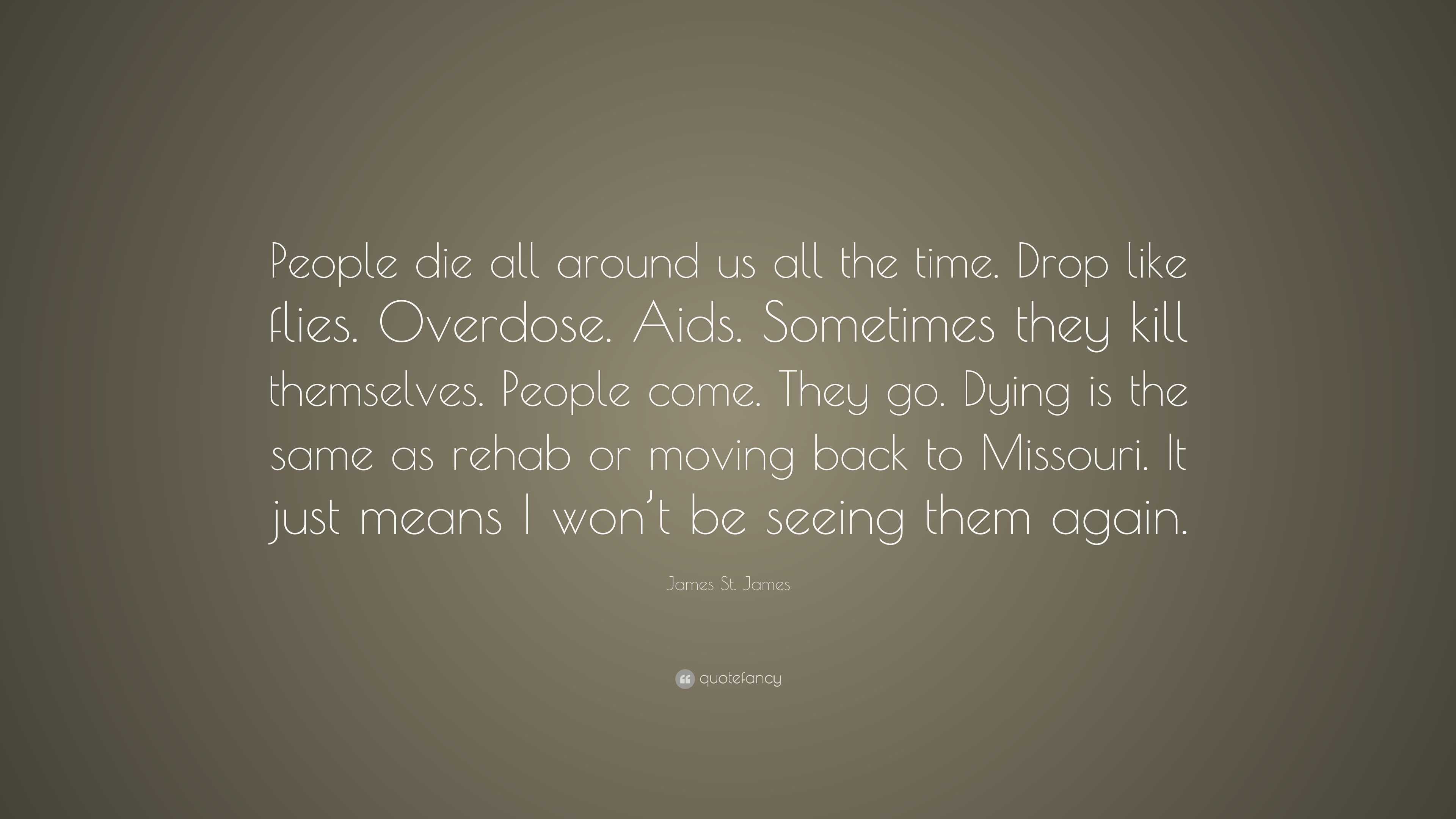 James St. James Quote: “People die all around us all the time. Drop ...