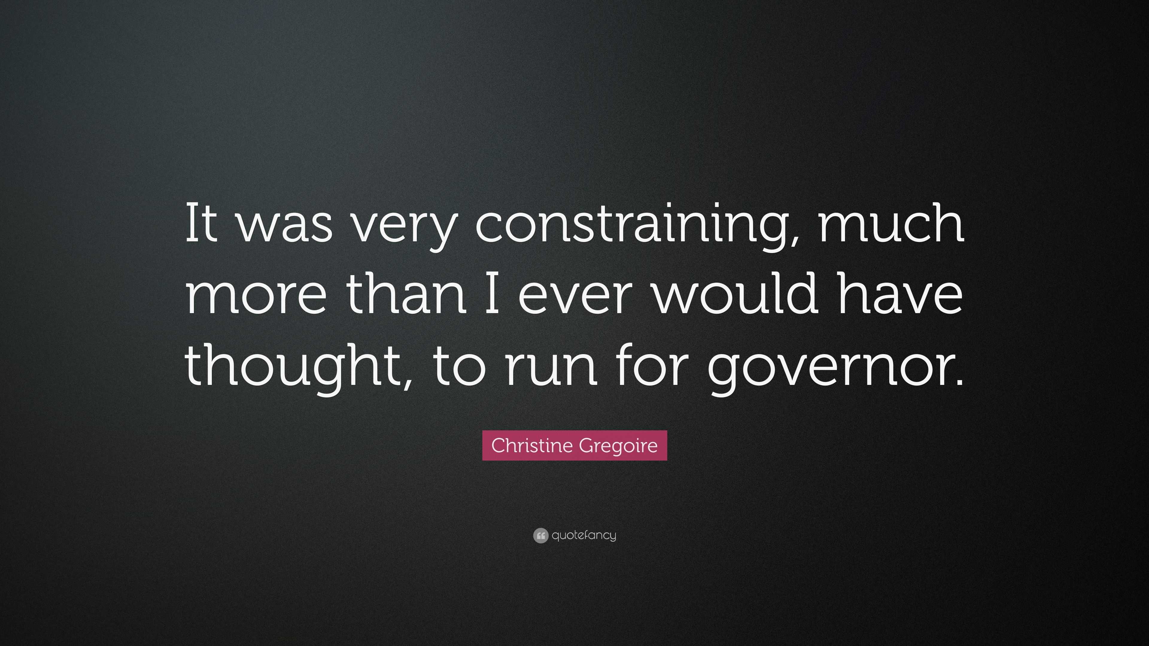 Christine Gregoire Quote: “it Was Very Constraining, Much More Than I 