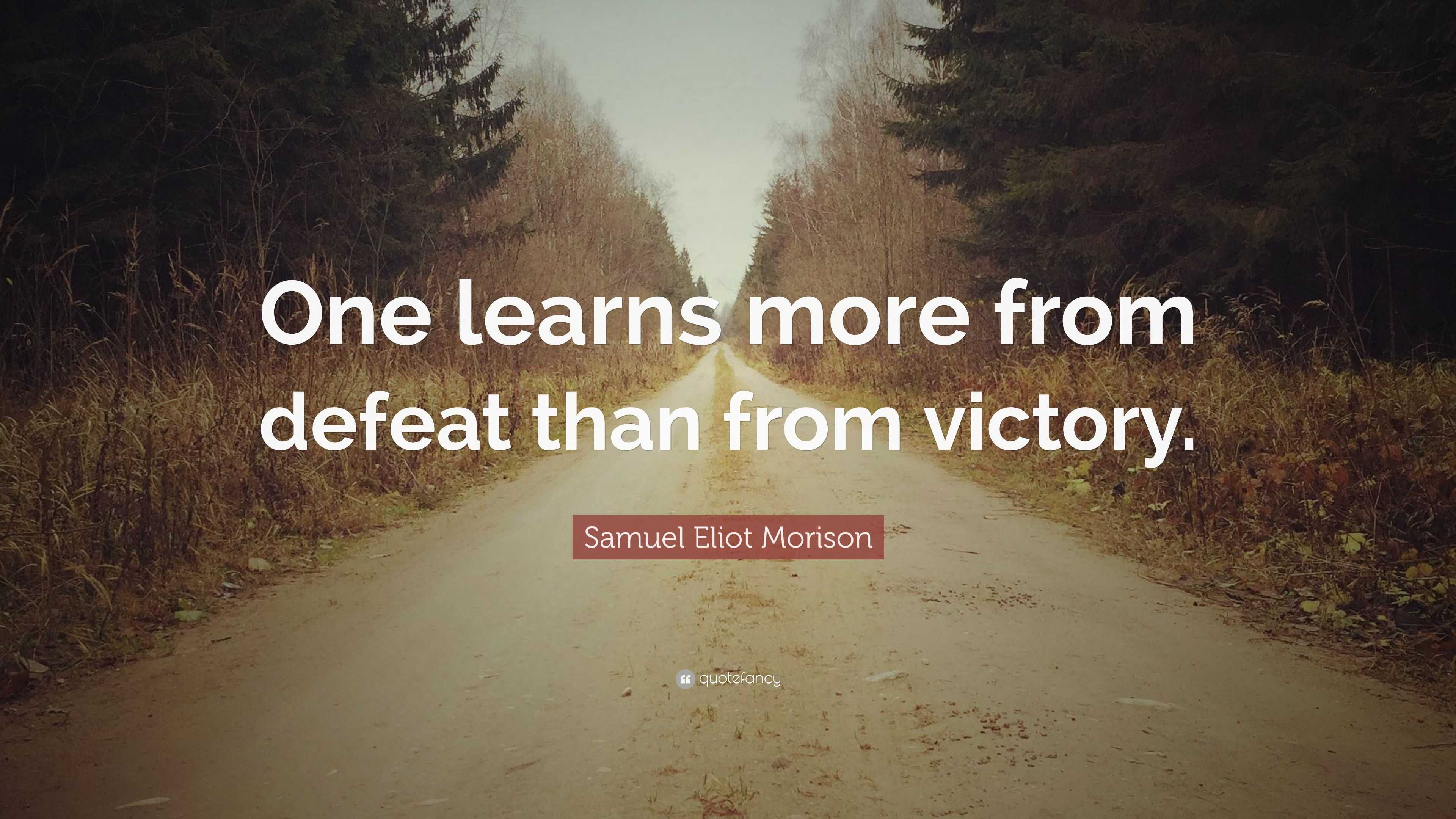 Samuel Eliot Morison Quote: “One learns more from defeat than from ...