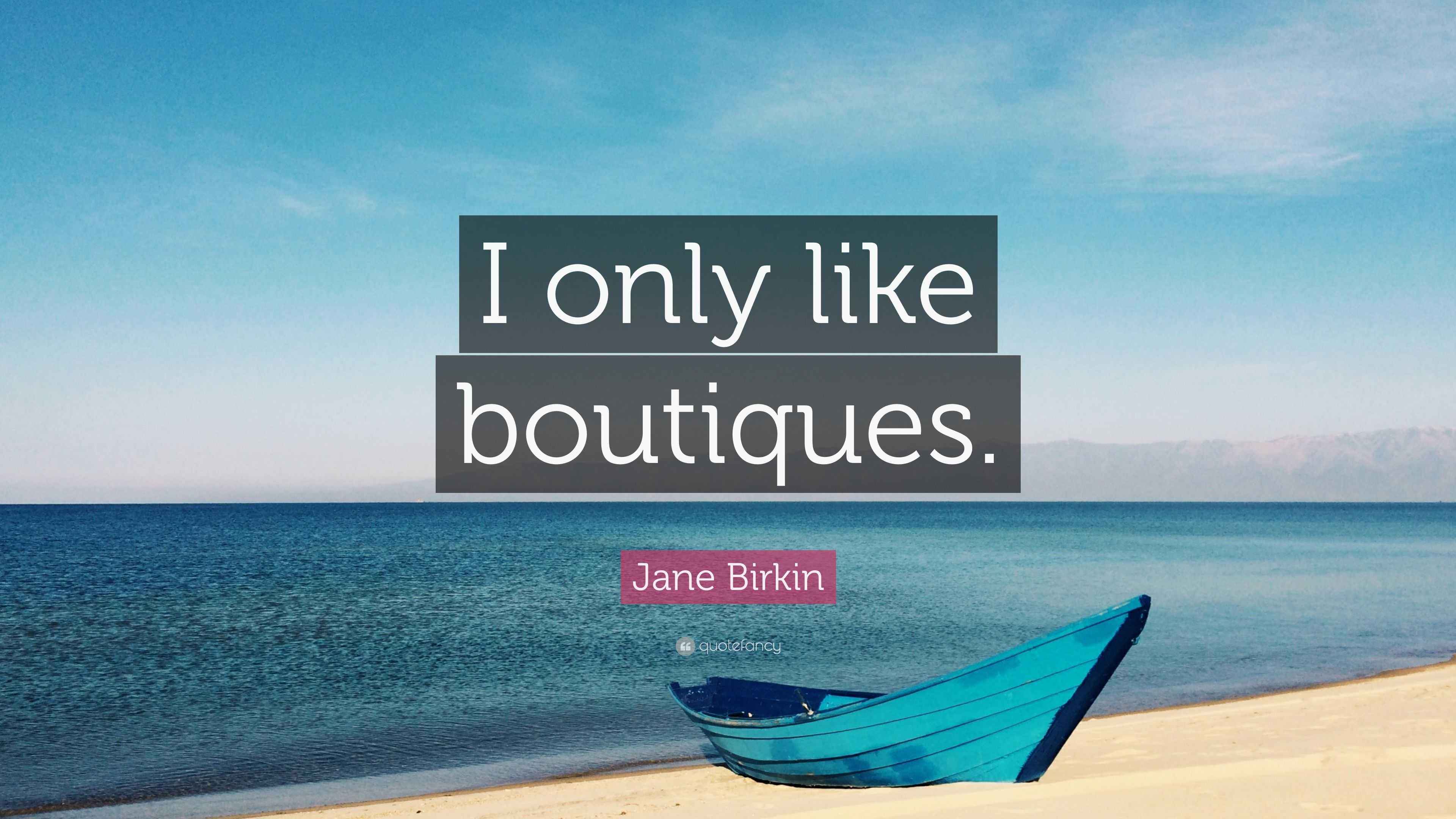 Jane Birkin Quote “I only like boutiques.”