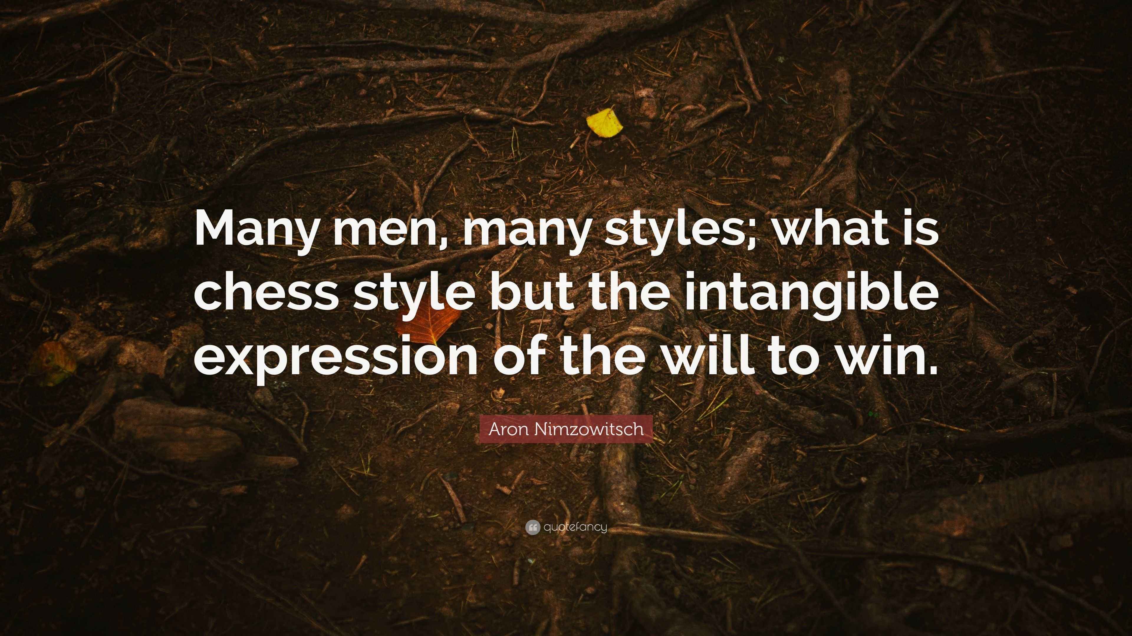 Aron Nimzowitsch Quote: “Many men, many styles; what is chess style but ...