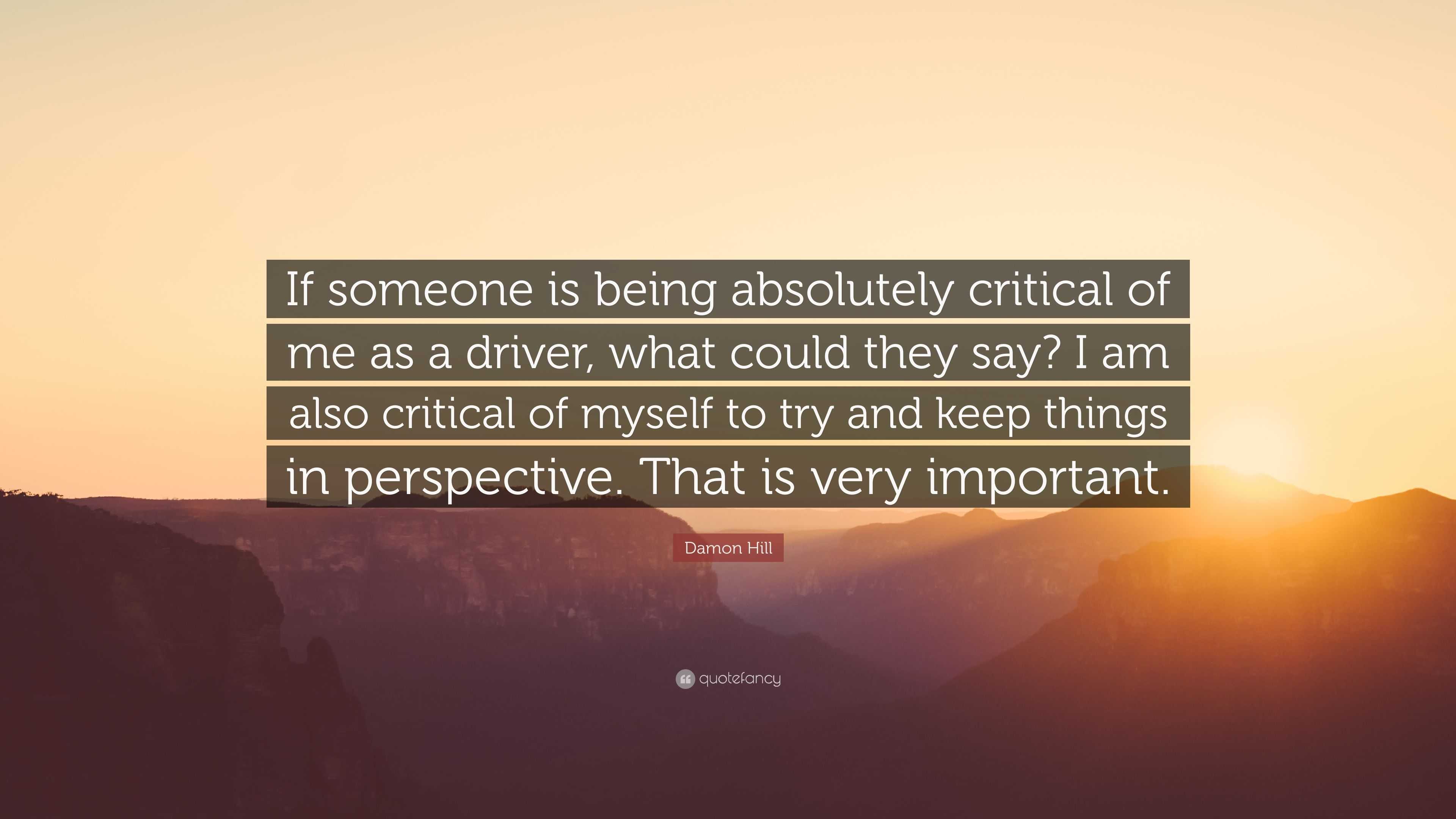 Damon Hill Quote: “If someone is being absolutely critical of me as a ...