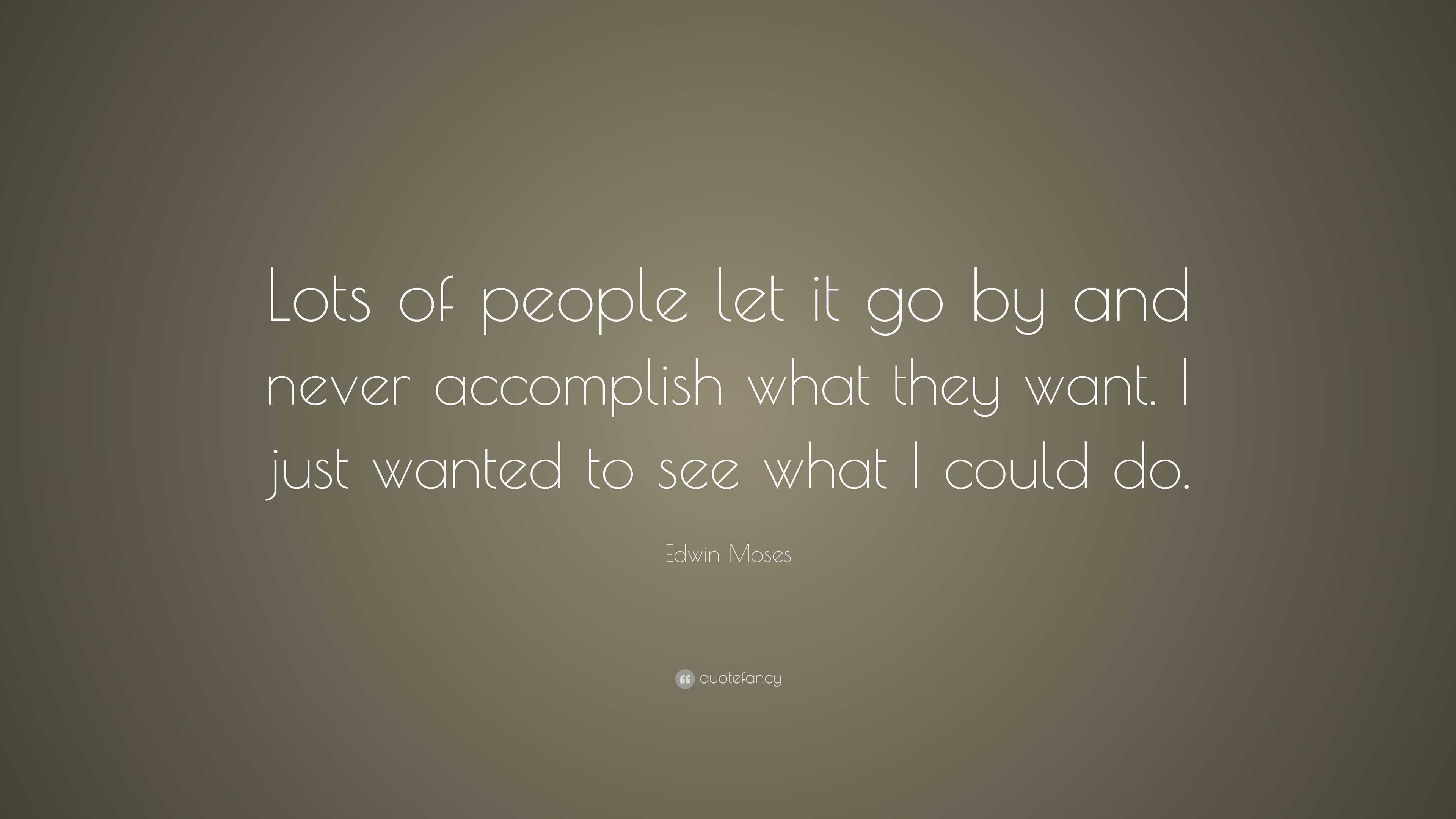 Edwin Moses Quote: “Lots of people let it go by and never accomplish ...