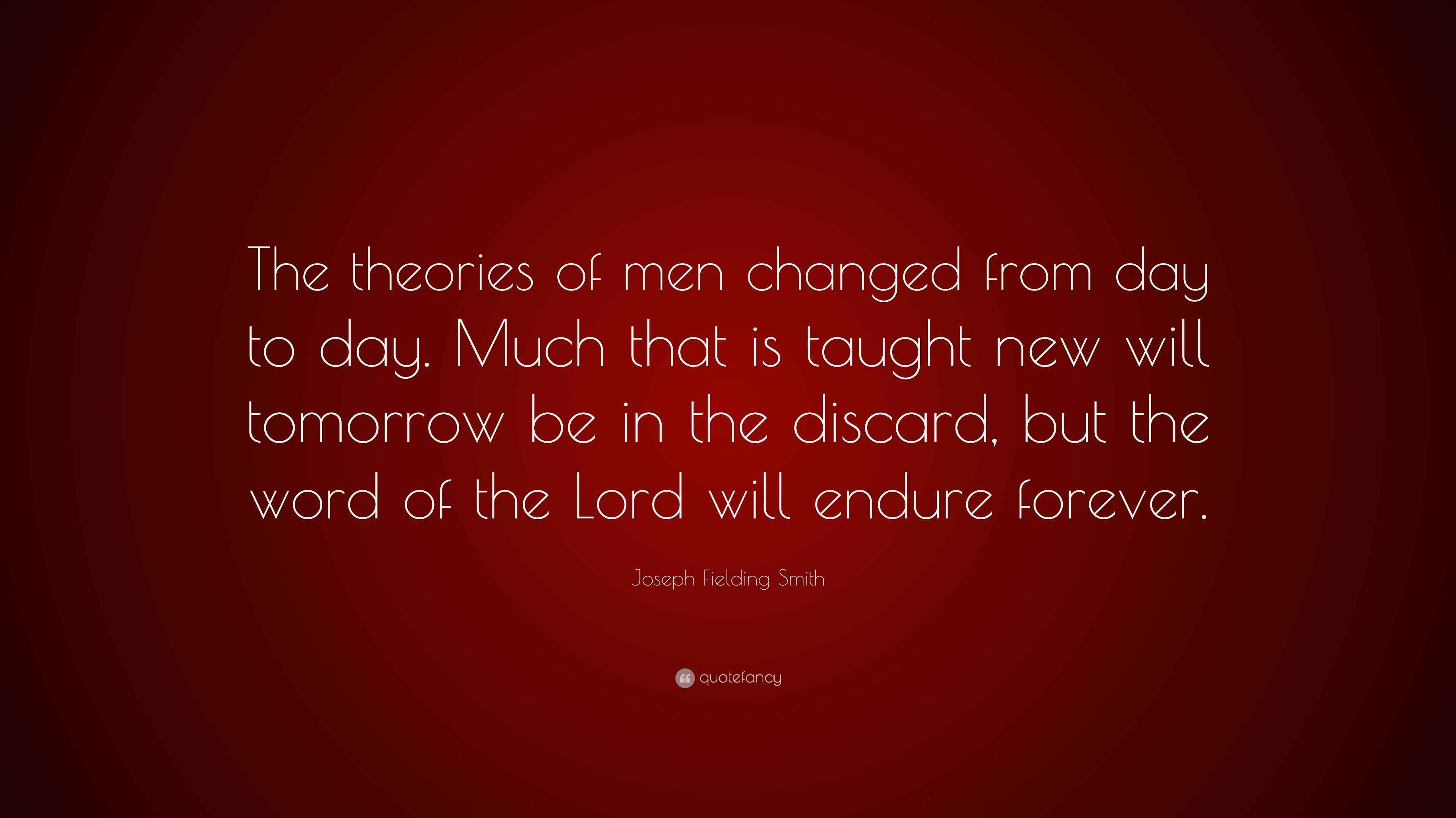 Joseph Fielding Smith Quote: “The theories of men changed from day to ...
