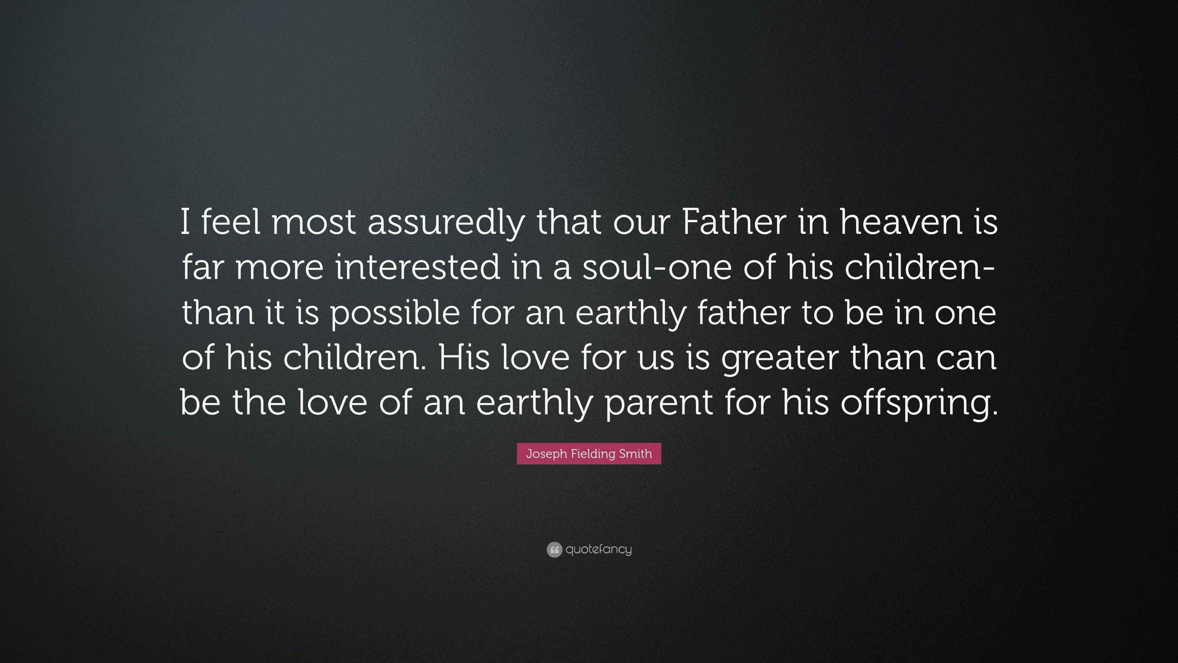 Joseph Fielding Smith Quote: “I feel most assuredly that our Father in ...