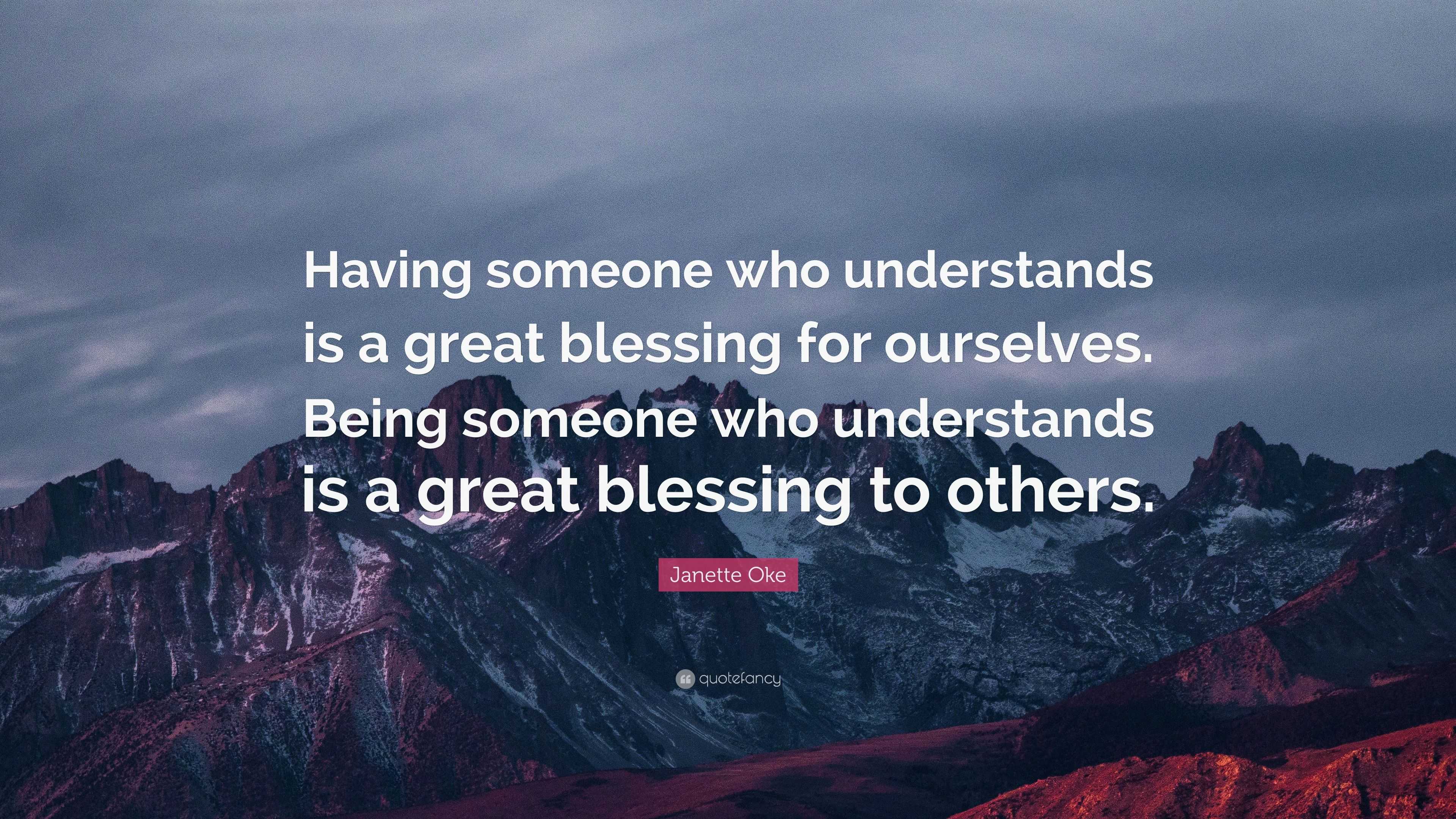 Janette Oke Quote: “Having someone who understands is a great blessing ...