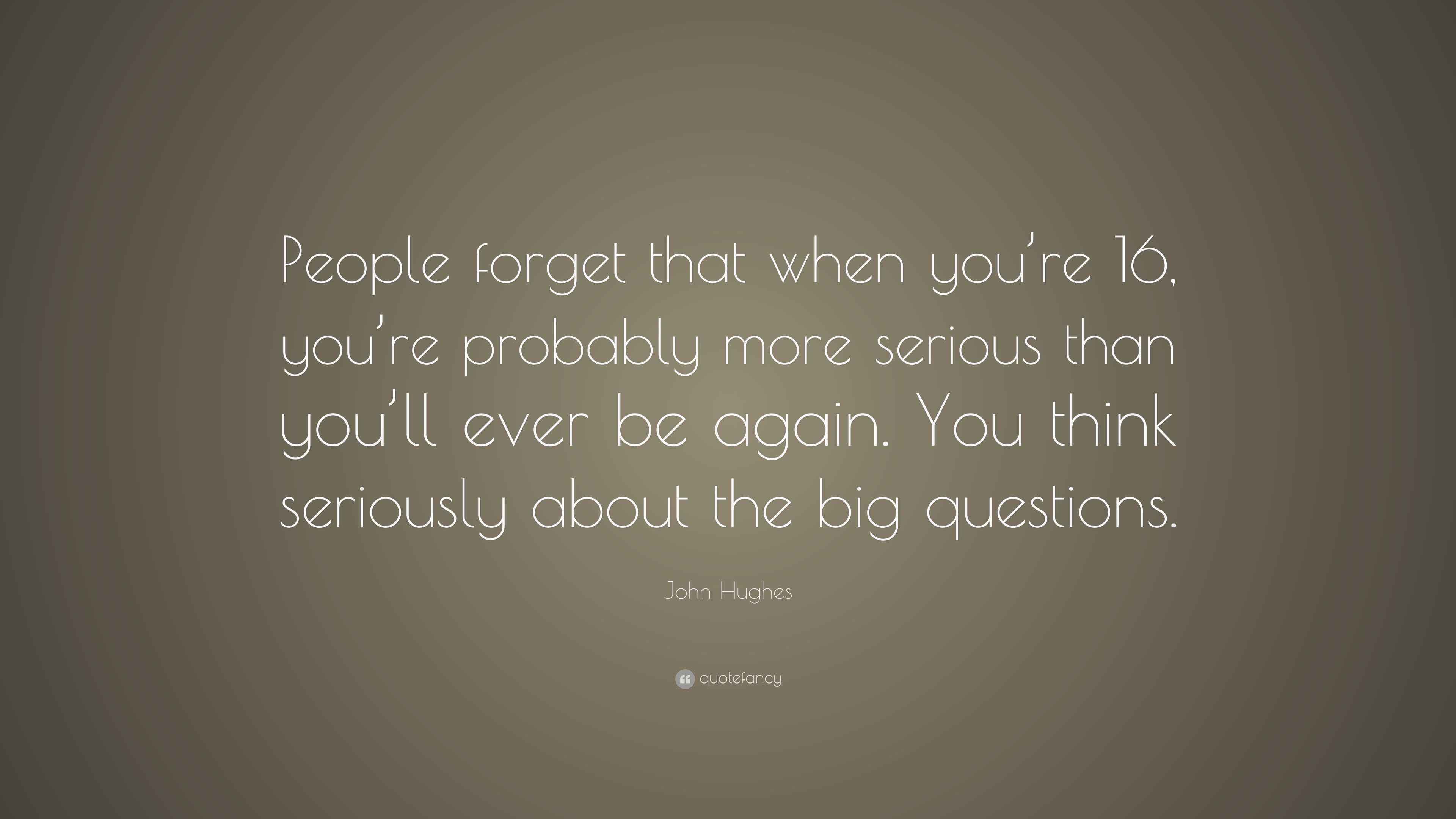 John Hughes Quote “People that when you’re 16, you’re probably