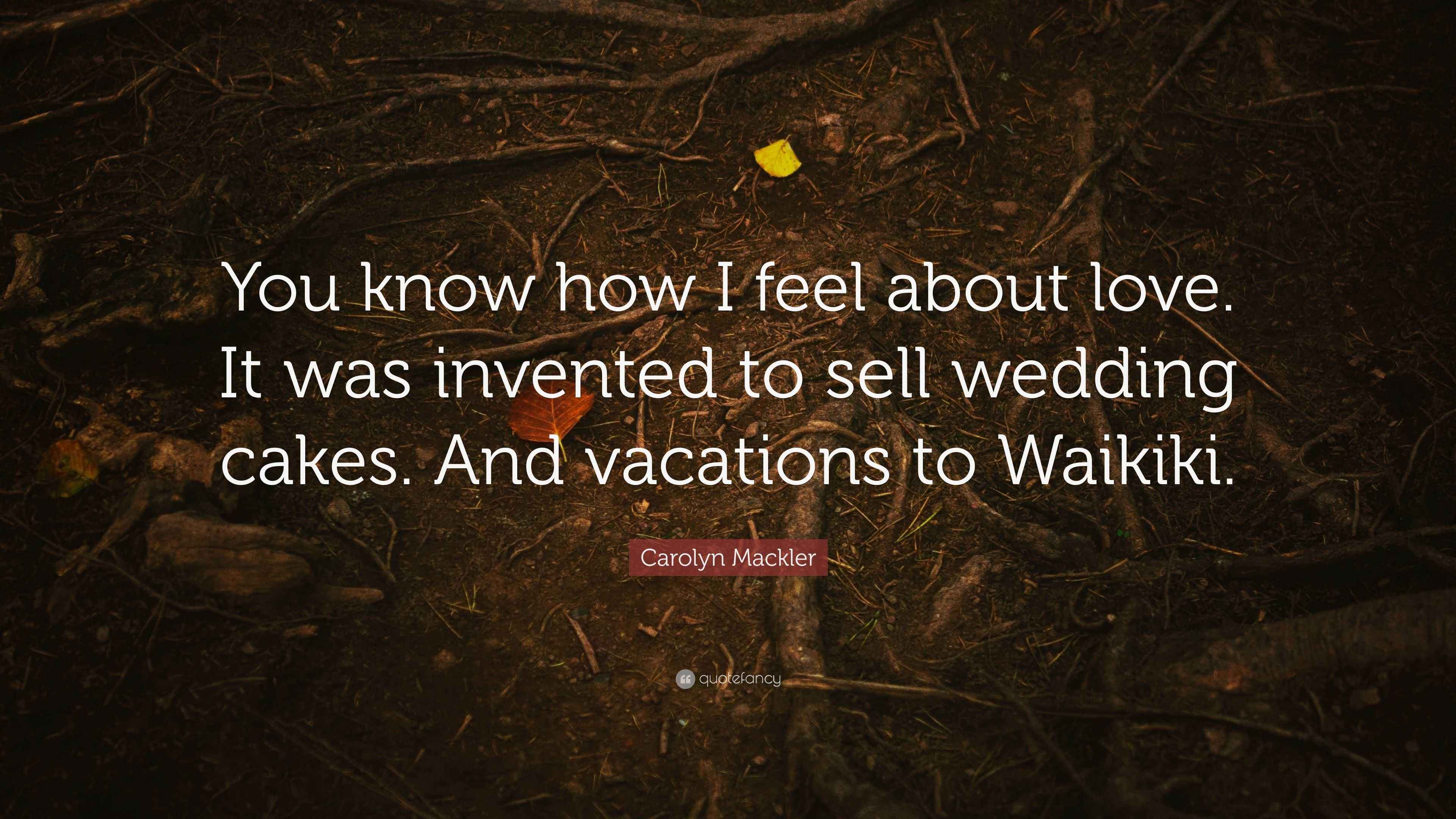 Carolyn Mackler Quote “You know how I feel about love. It was invented