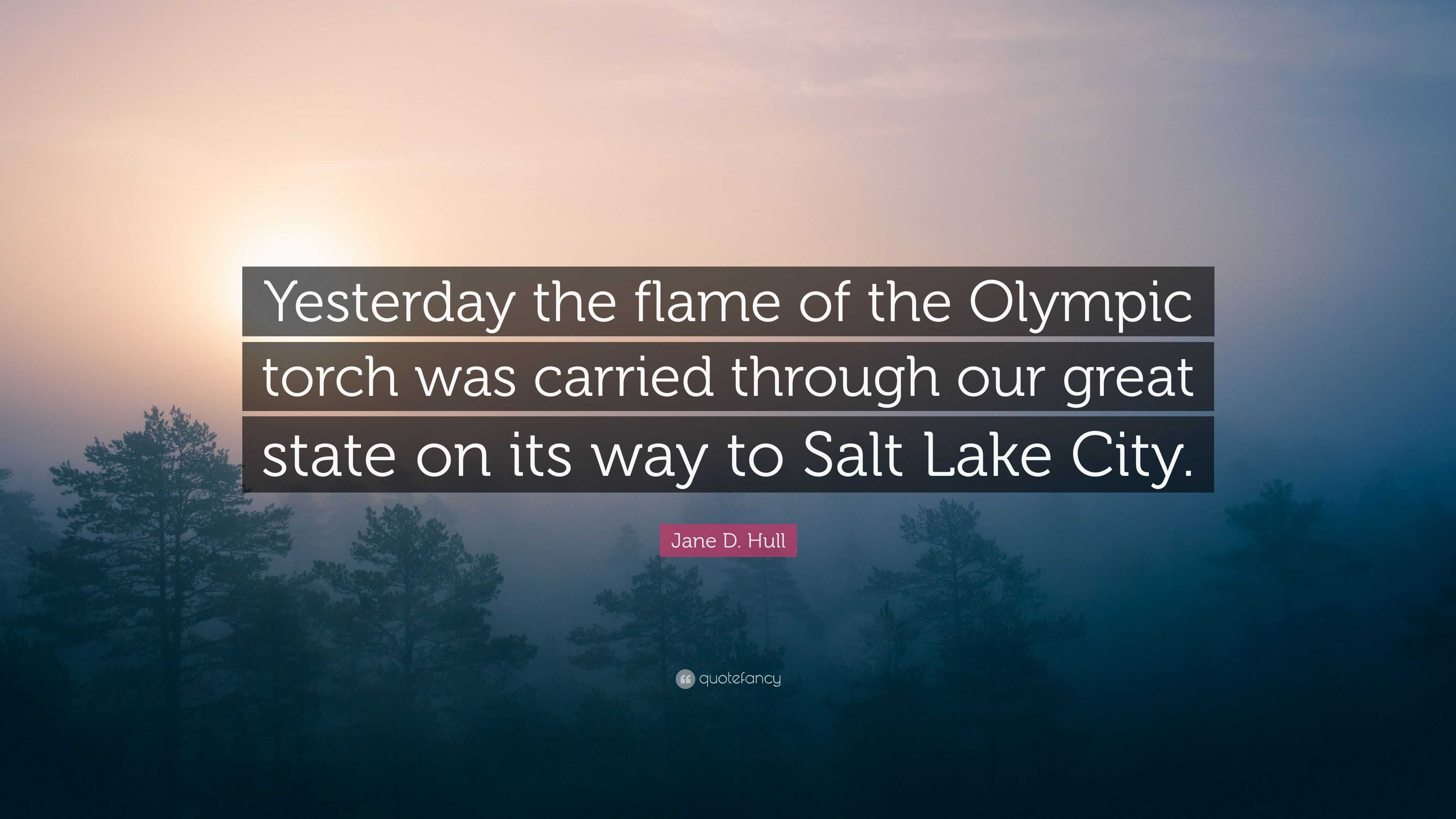 Jane D. Hull Quote: “Yesterday the flame of the Olympic torch was ...