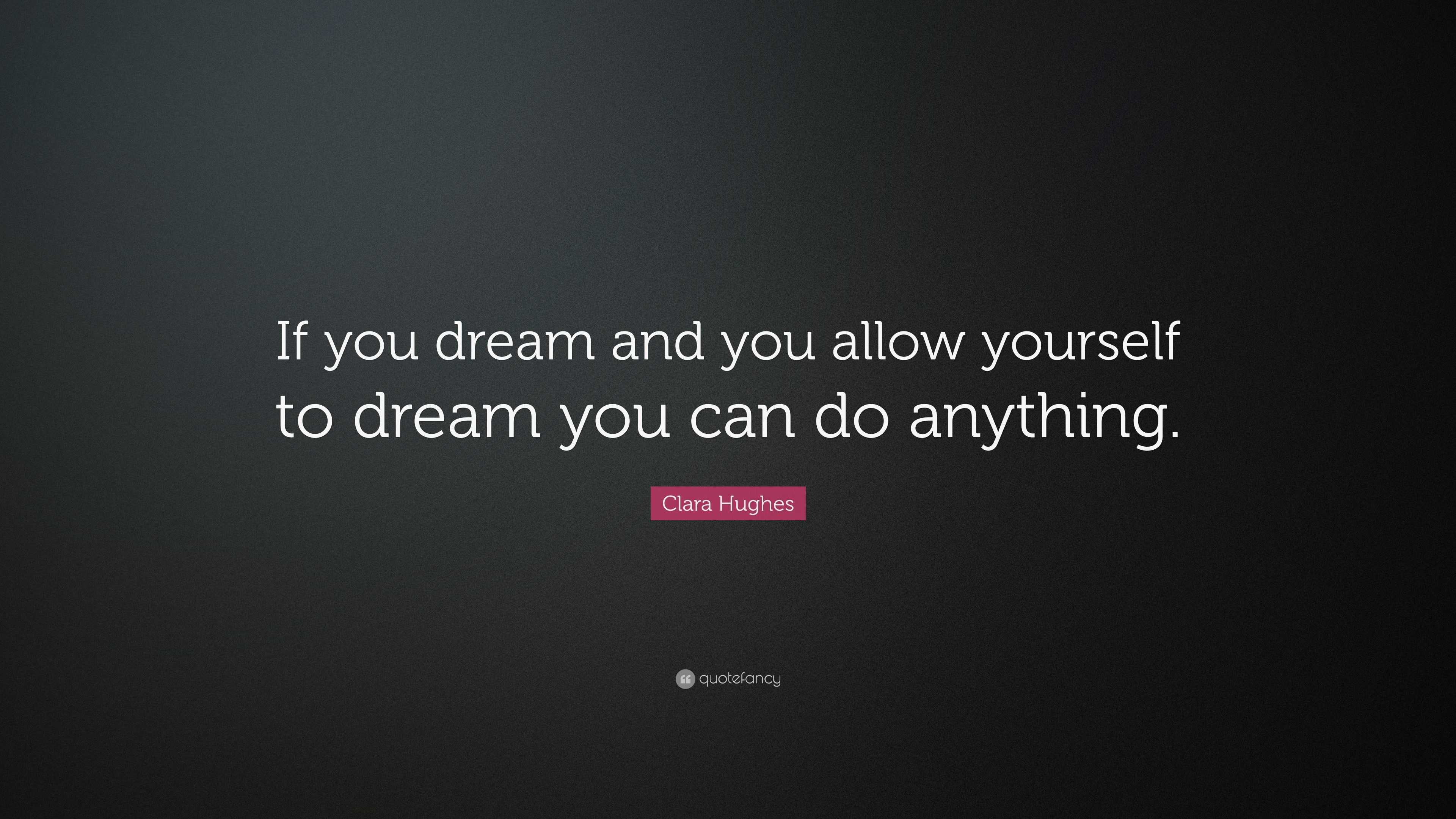 Clara Hughes Quote: “If you dream and you allow yourself to dream you ...