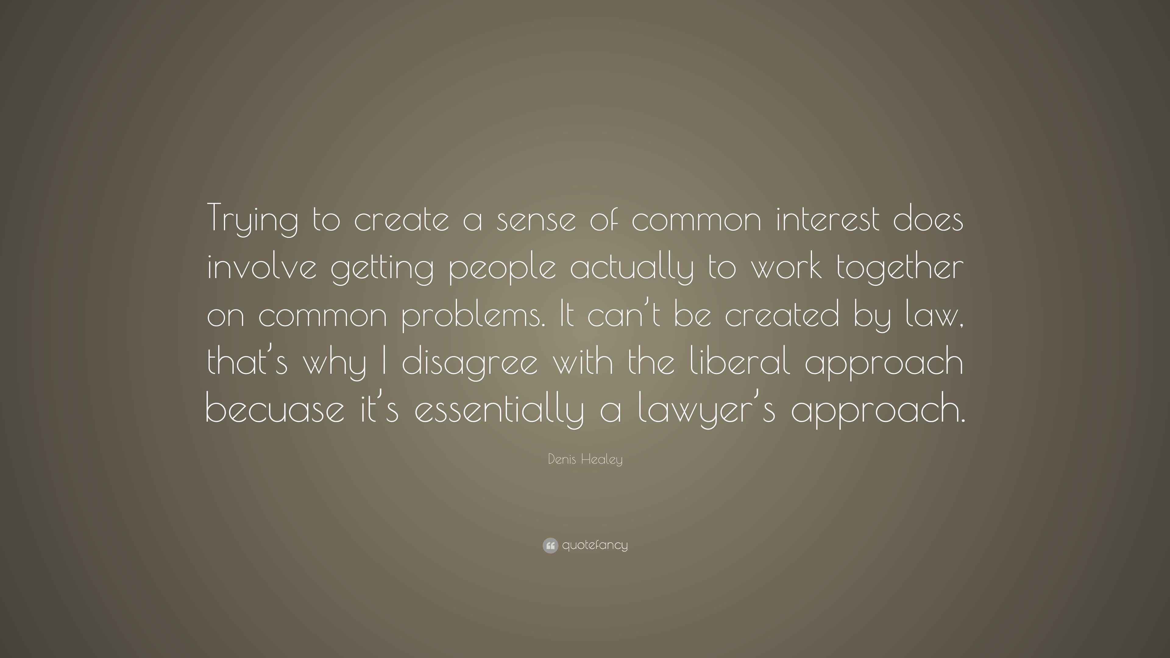 Denis Healey Quote: “Trying to create a sense of common interest does ...
