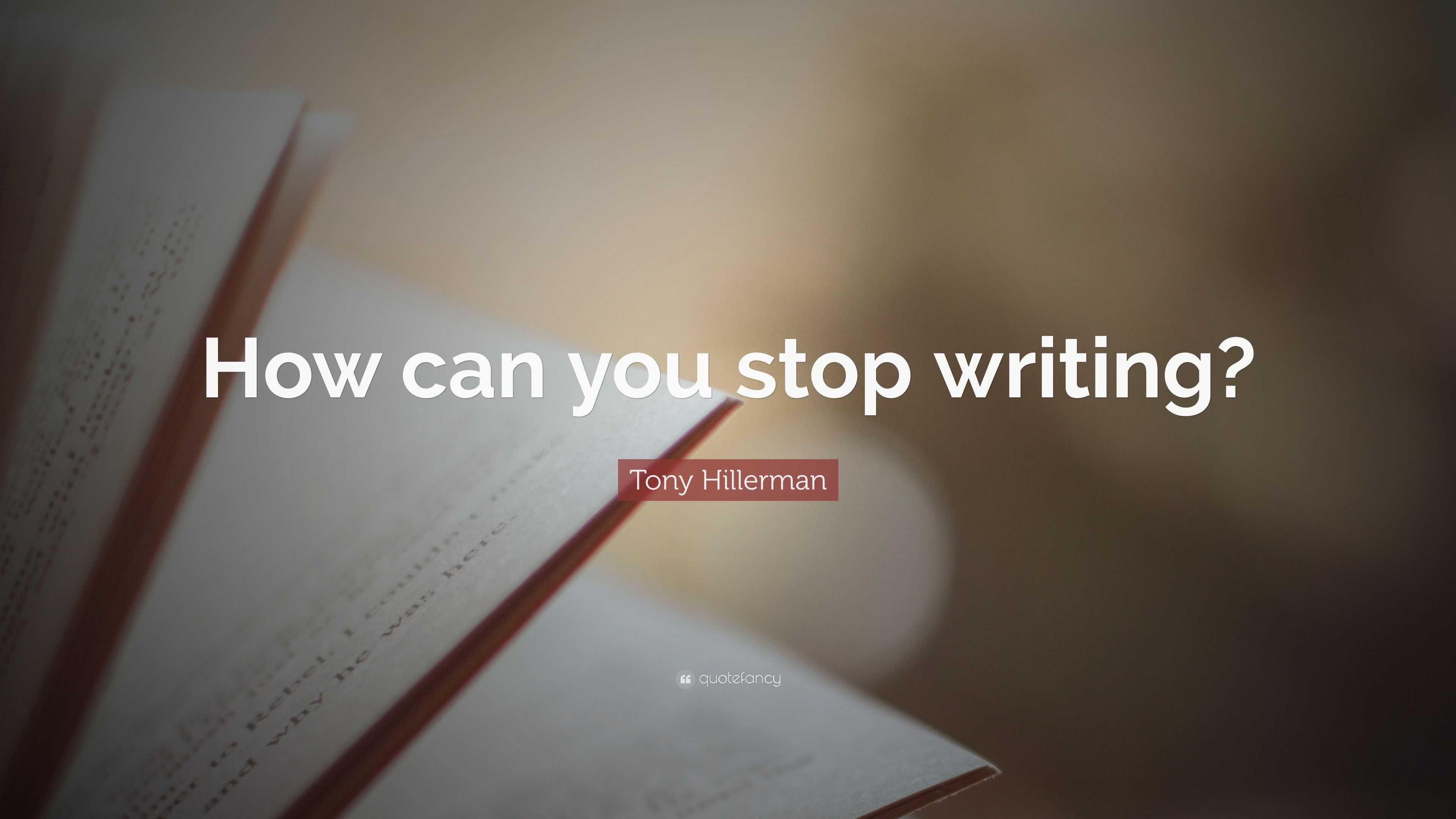 Tony Hillerman Quote: “How can you stop writing?”