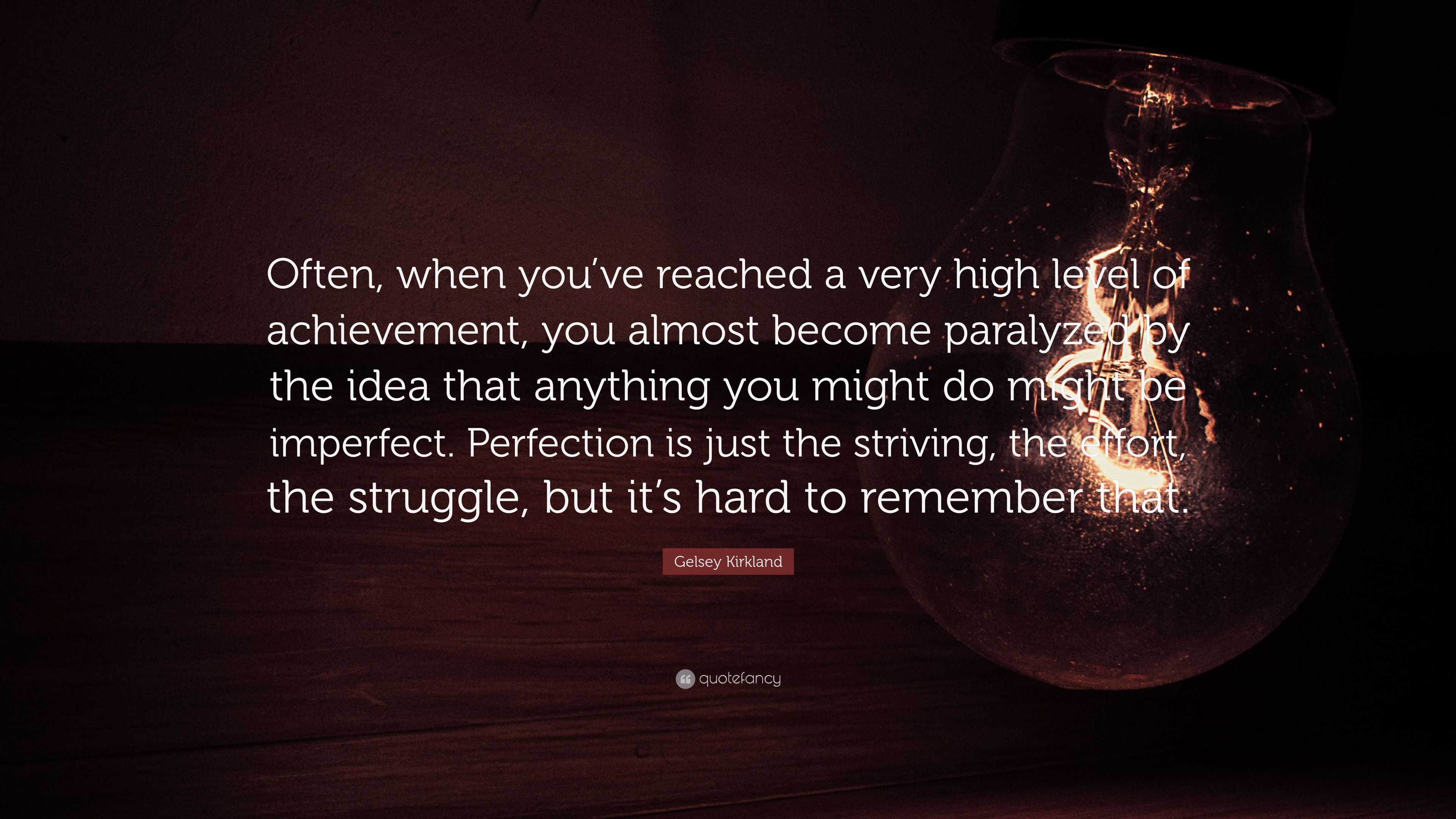 Gelsey Kirkland Quote Often When You Ve Reached A Very High Level Of Achievement You Almost Become Paralyzed By The Idea That Anything You M