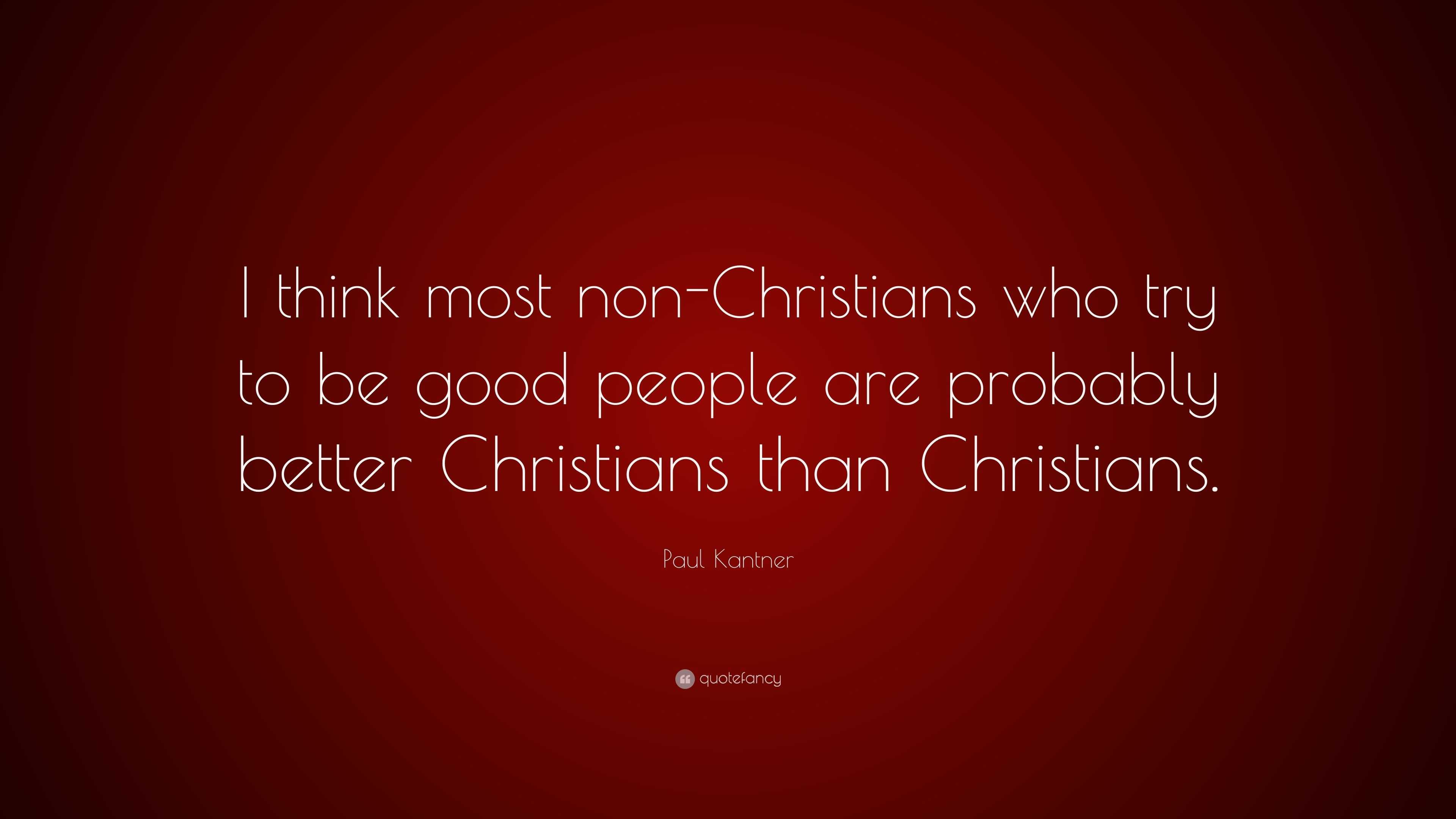 Paul Kantner Quote: “I think most non-Christians who try to be good ...