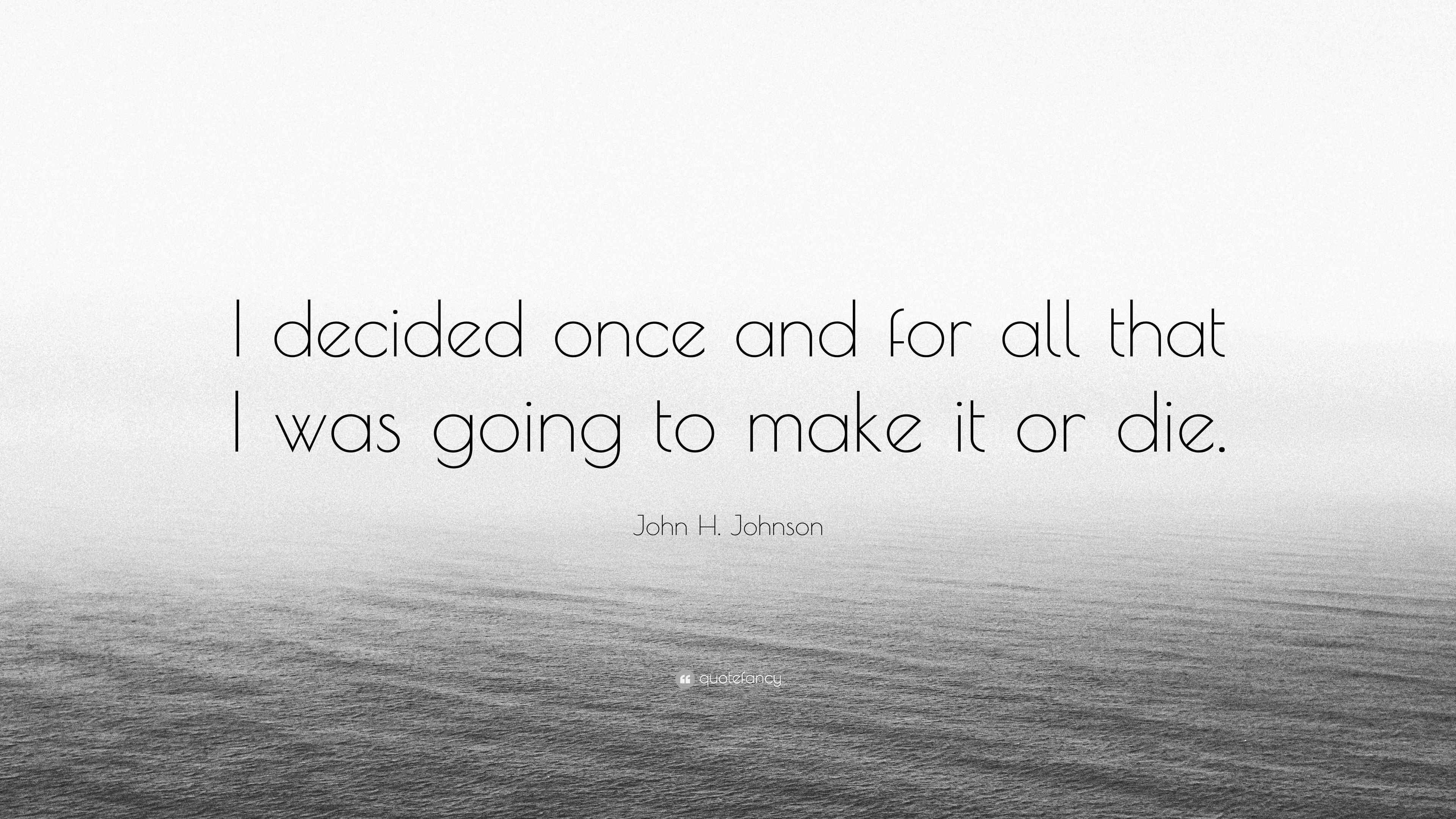 John H. Johnson Quote “I decided once and for all that I was going to