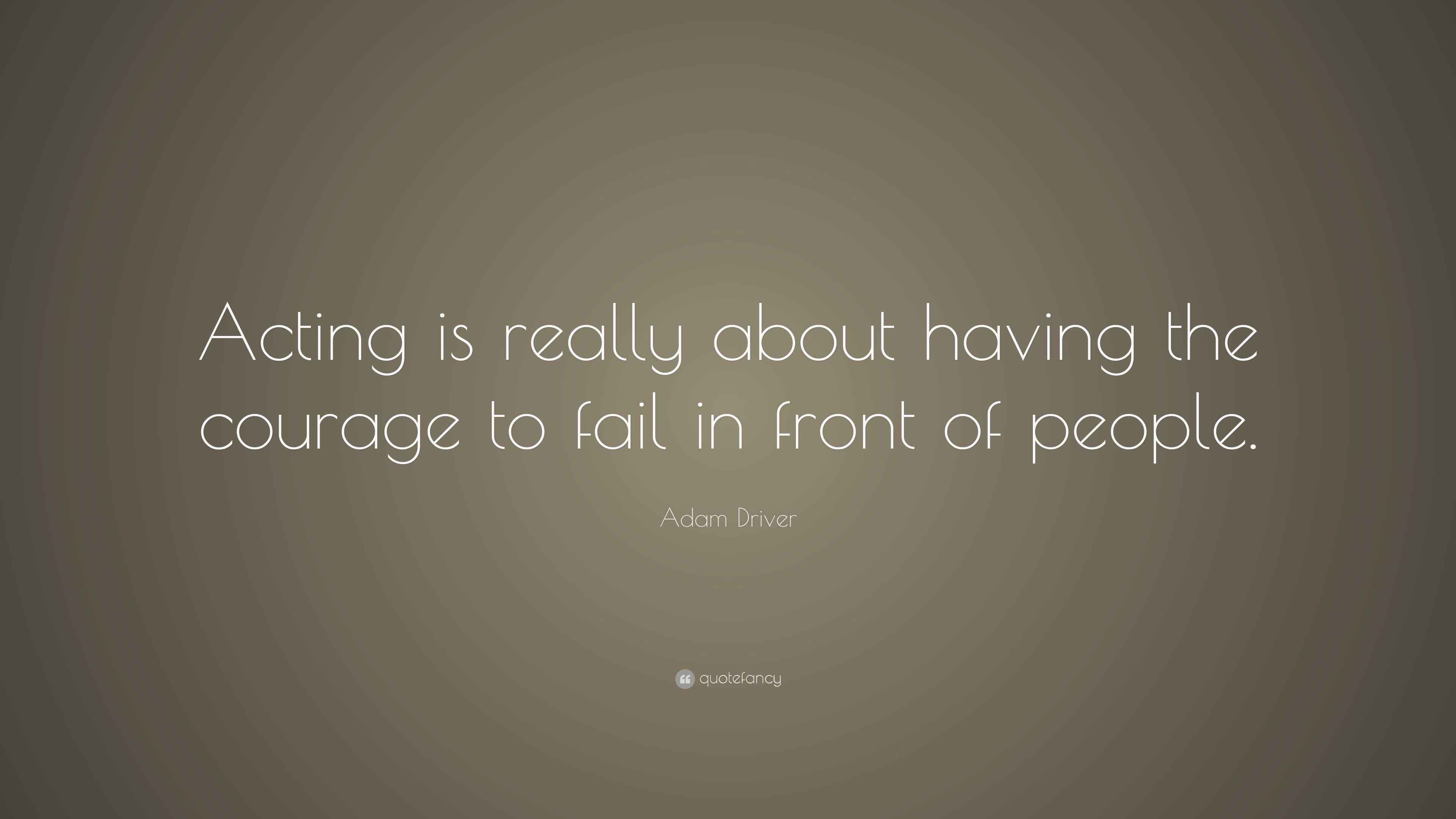 Adam Driver Quote “Acting is really about having the courage to fail