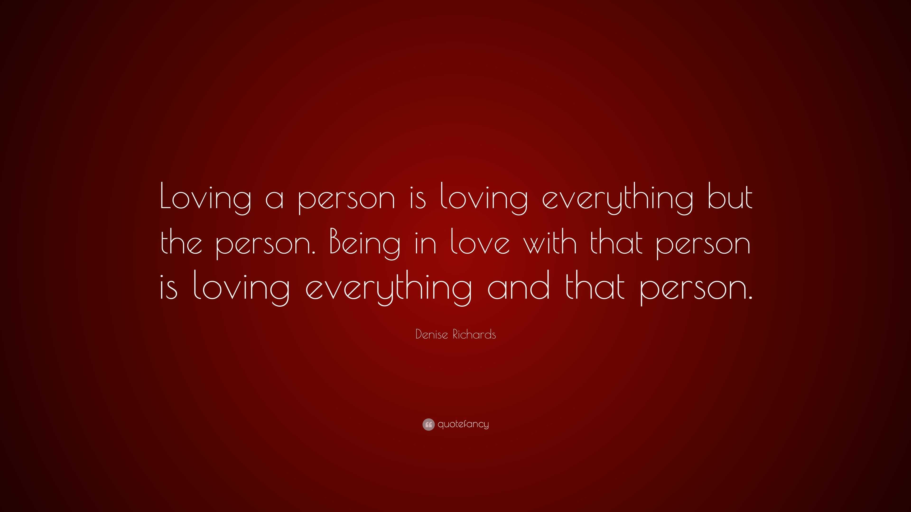 Denise Richards Quote: “Loving a person is loving everything but the ...