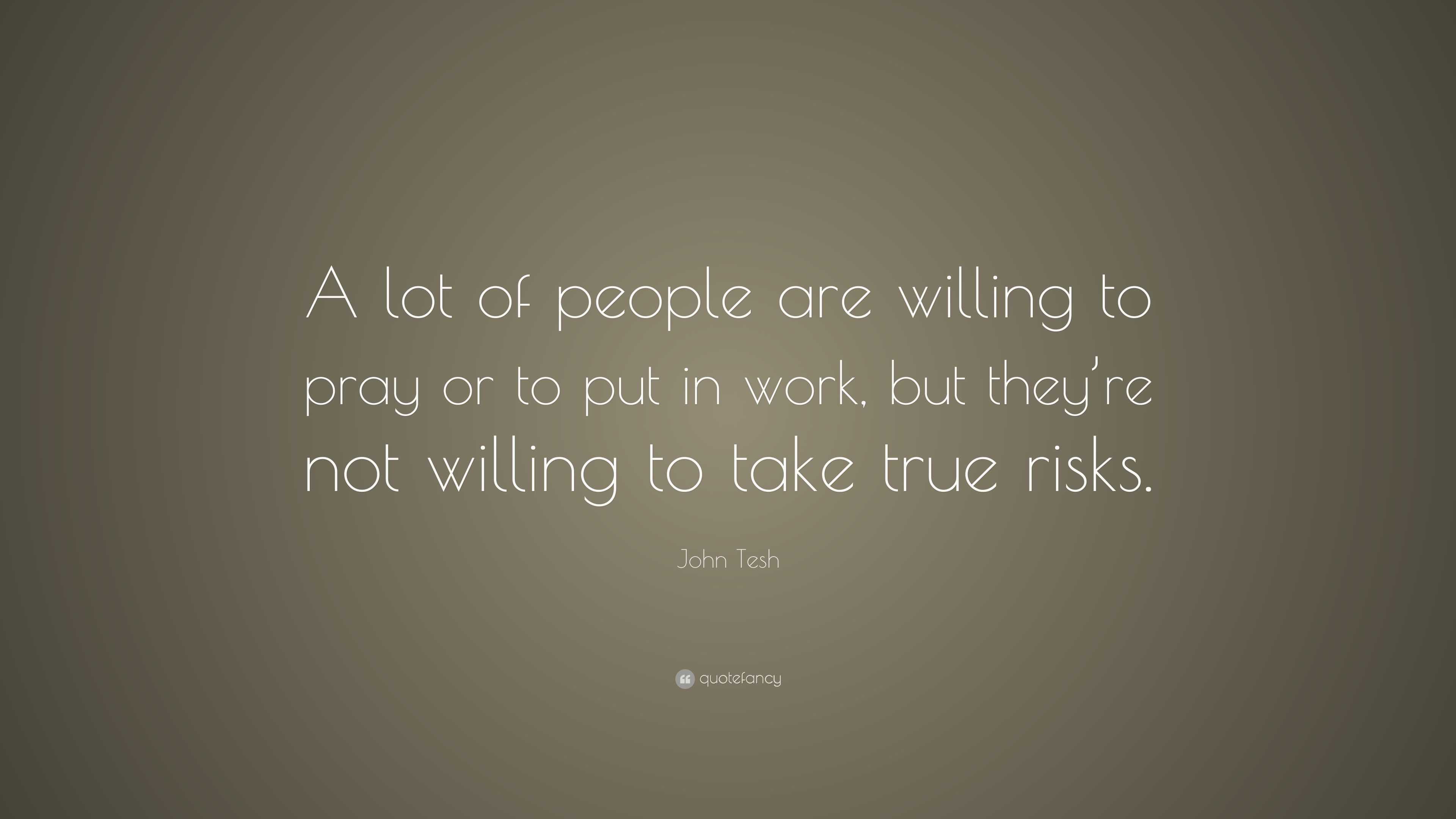 John Tesh Quote: “A lot of people are willing to pray or to put in work ...