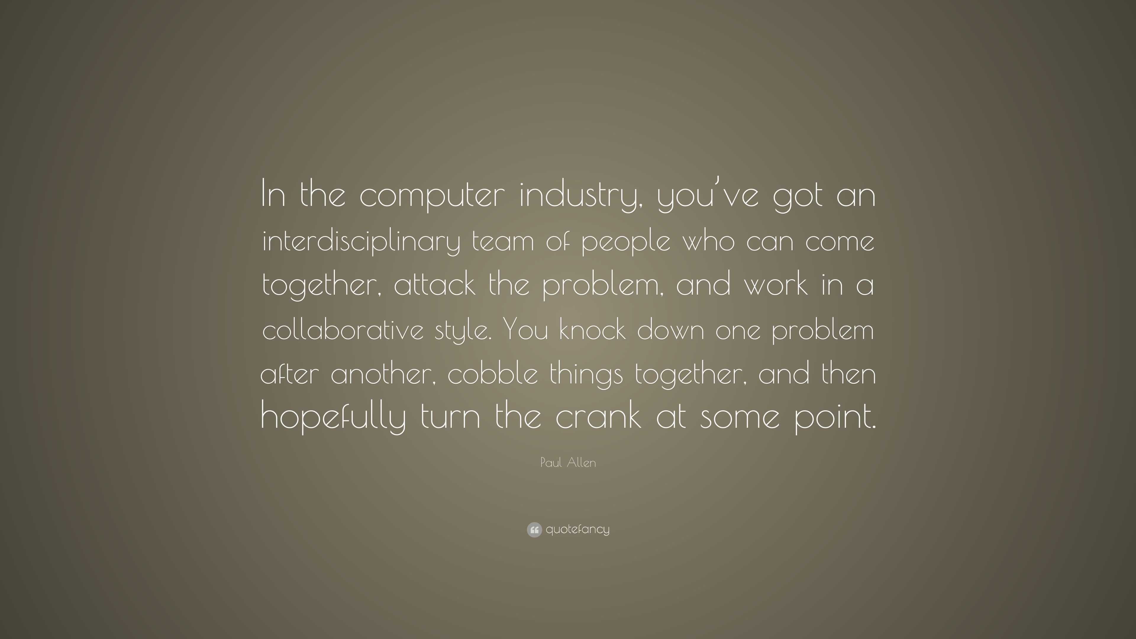 Paul Allen Quote: “In the computer industry, you’ve got an ...