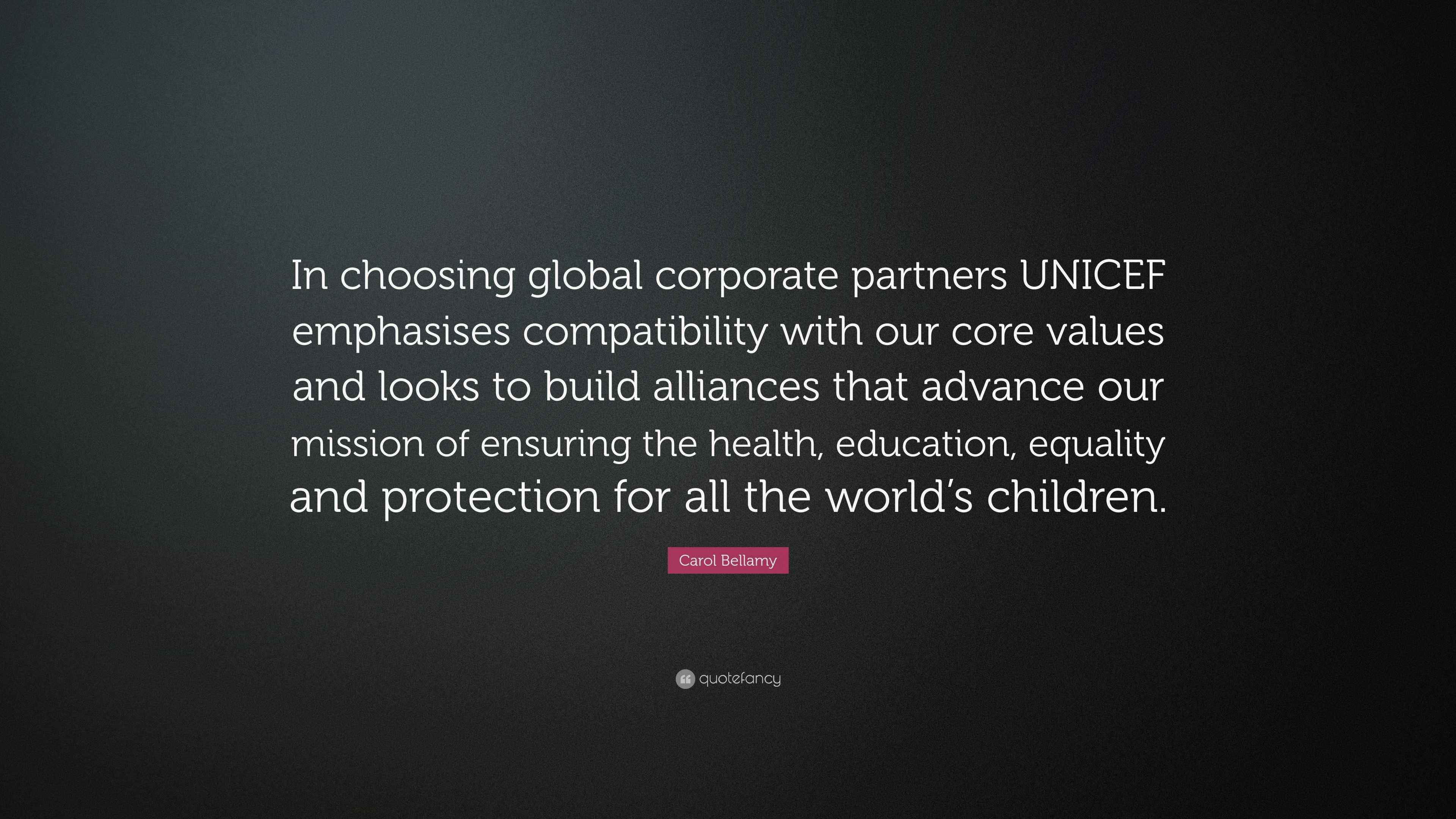 Carol Bellamy Quote “In choosing global corporate partners UNICEF
