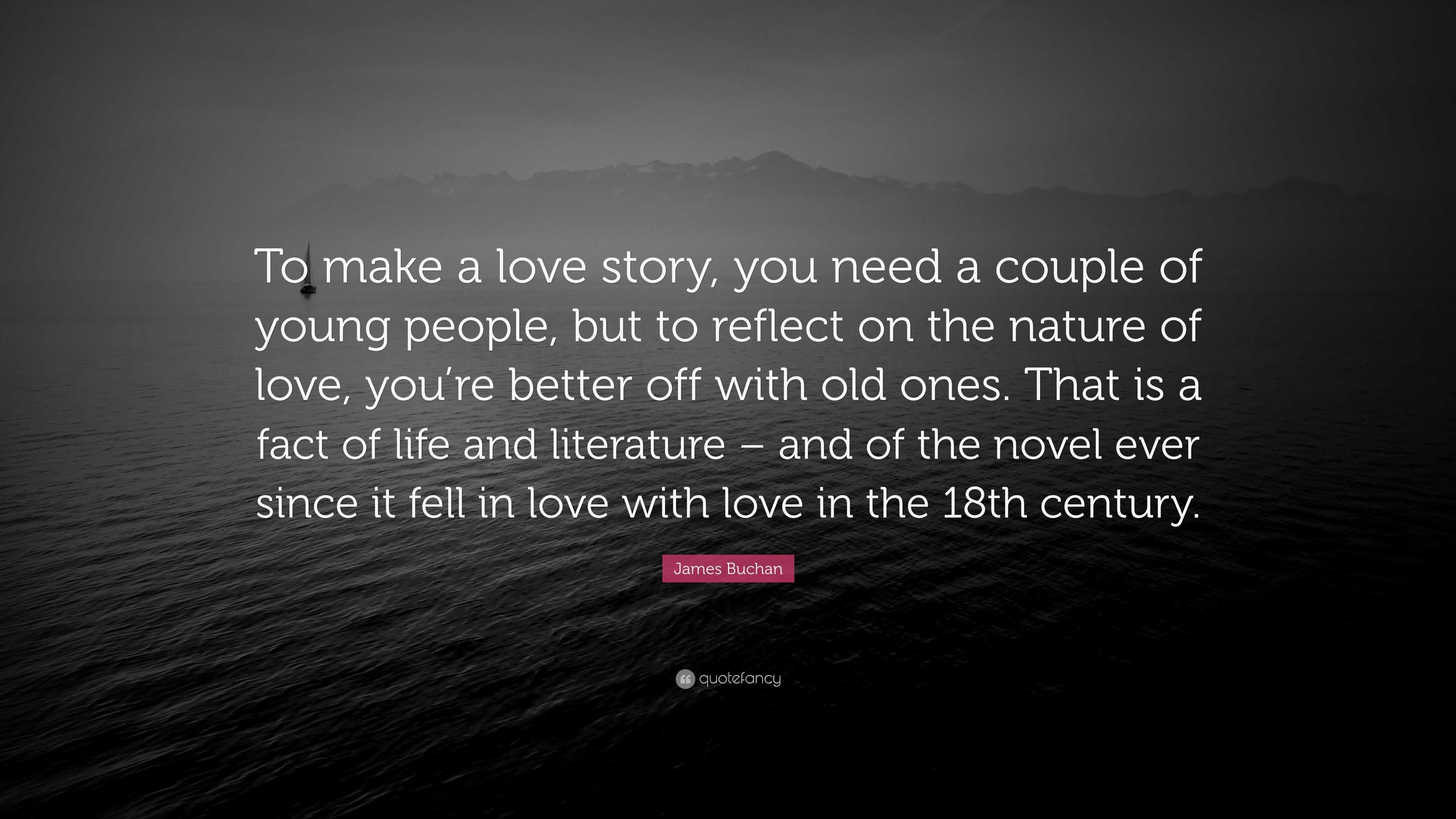 james-buchan-quote-to-make-a-love-story-you-need-a-couple-of-young