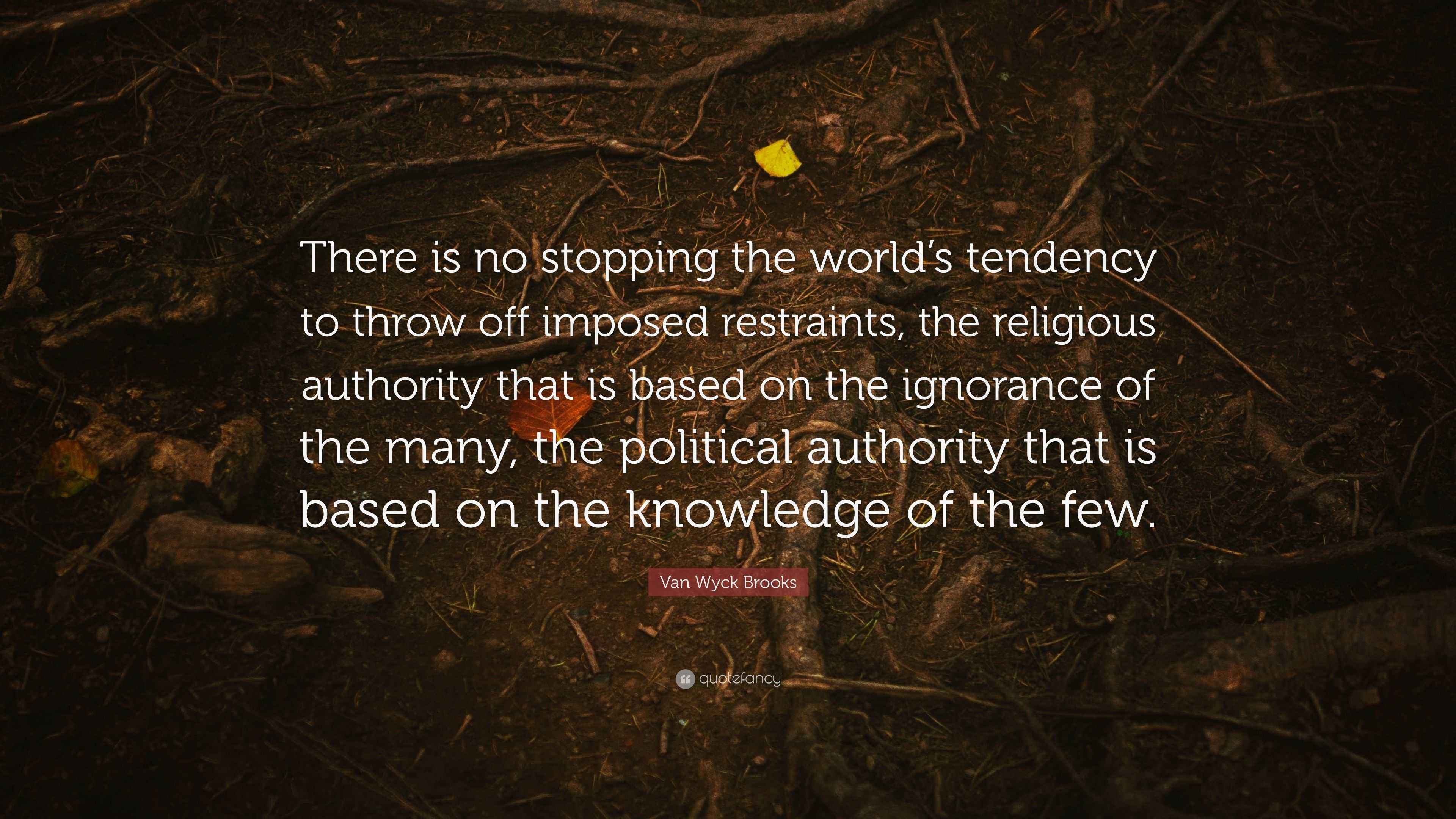 Van Wyck Brooks Quote “There is no stopping the world’s tendency to