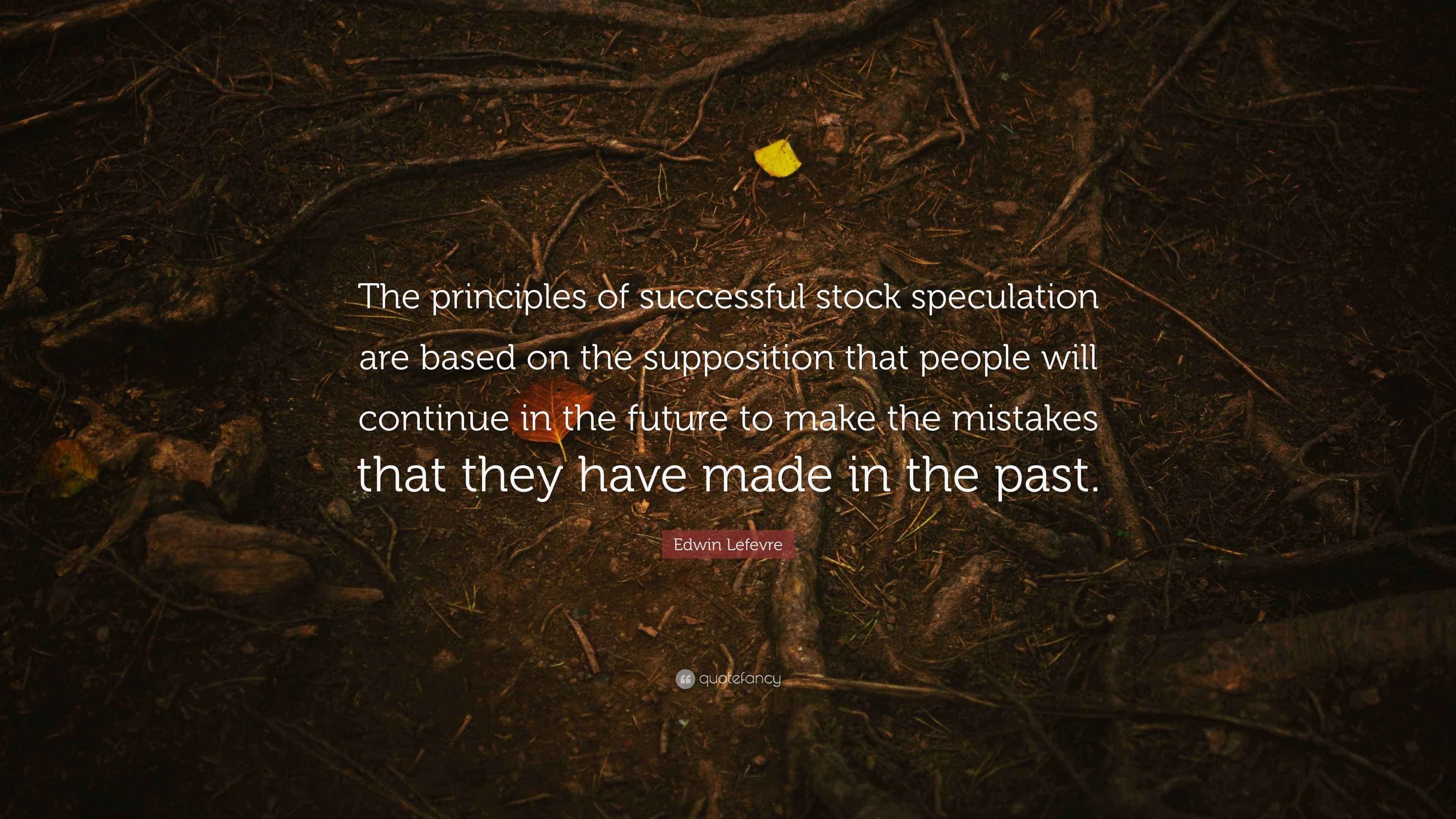 Edwin Lefevre Quote “The principles of successful stock speculation