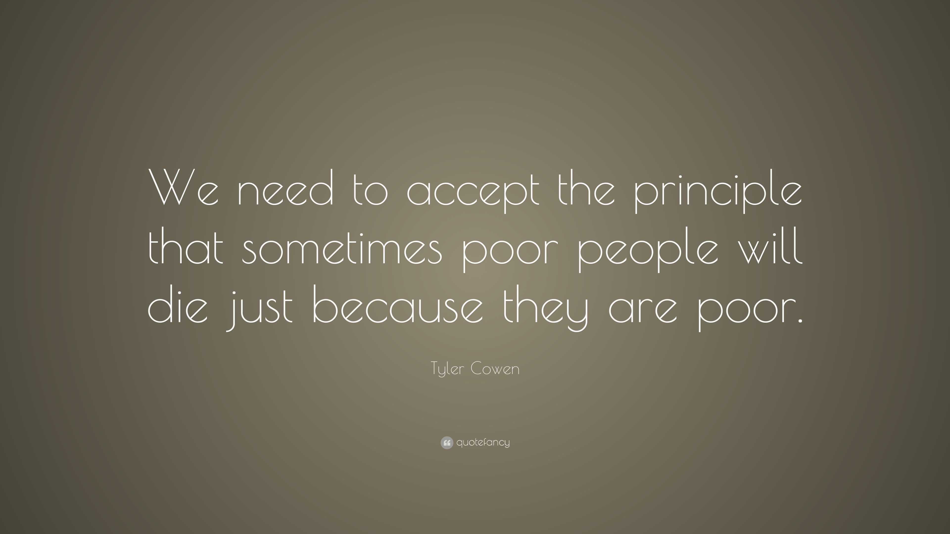 Tyler Cowen Quote: “We need to accept the principle that sometimes poor ...