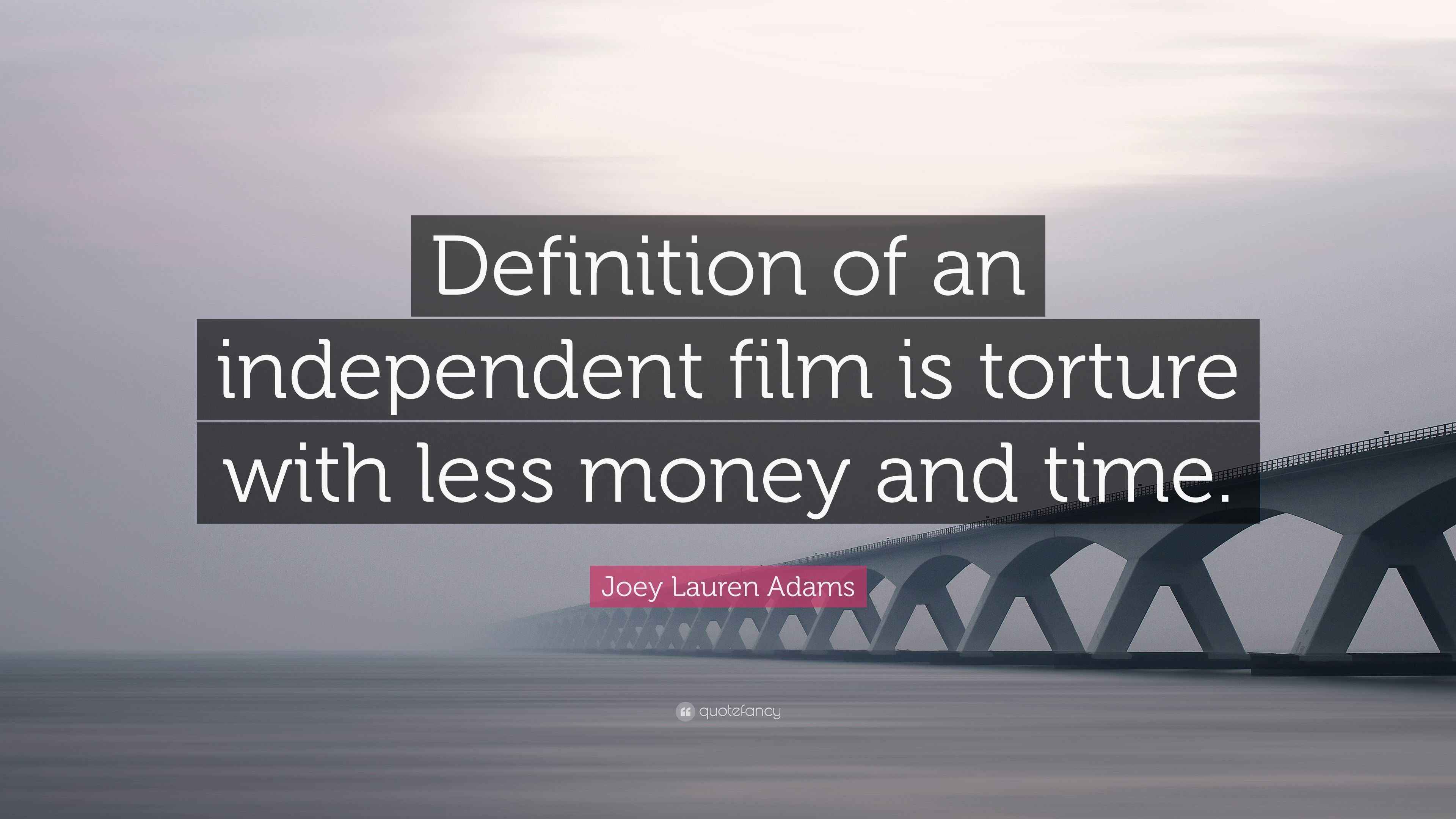 Joey Lauren Adams Quote Definition Of An Independent Film Is Torture With Less Money And Time