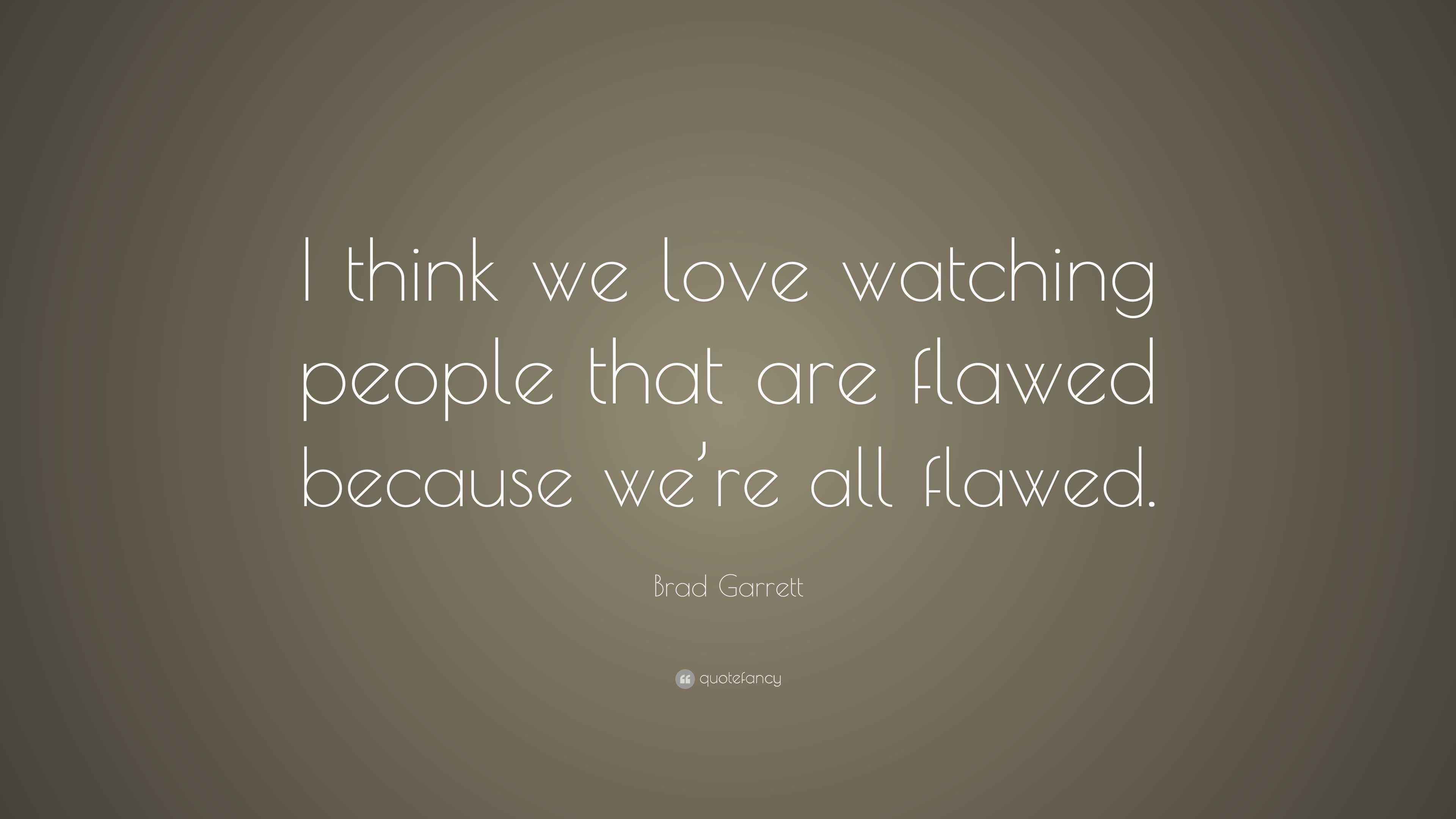 Brad Garrett Quote “I think we love watching people that are flawed