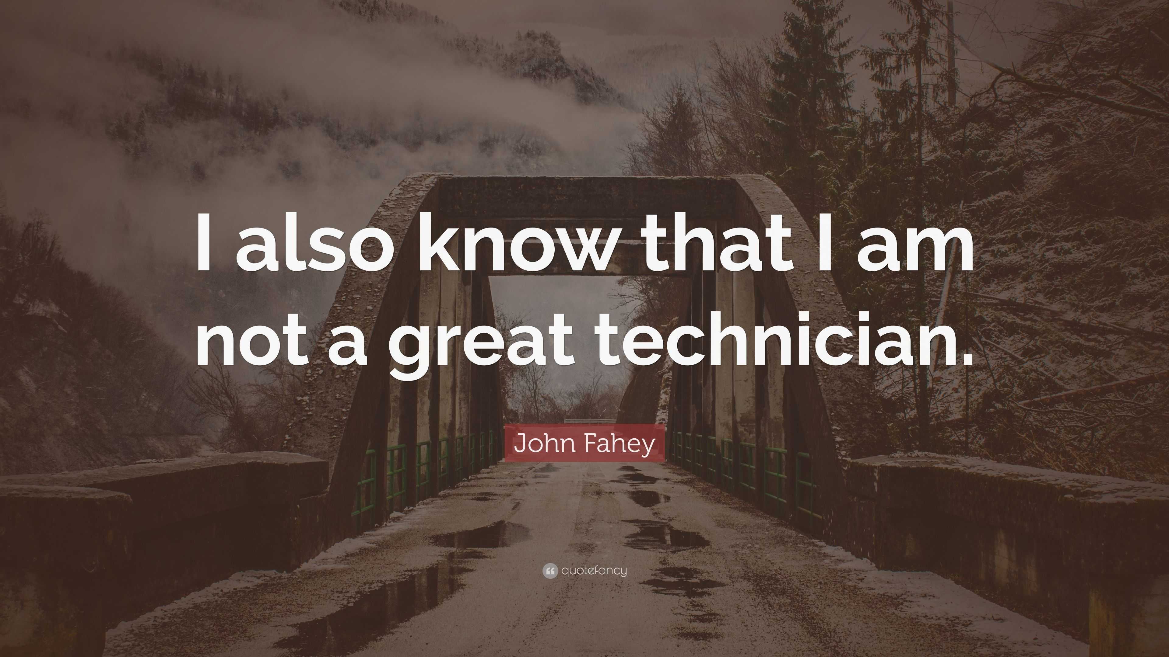 John Fahey Quote: “I also know that I am not a great technician.”