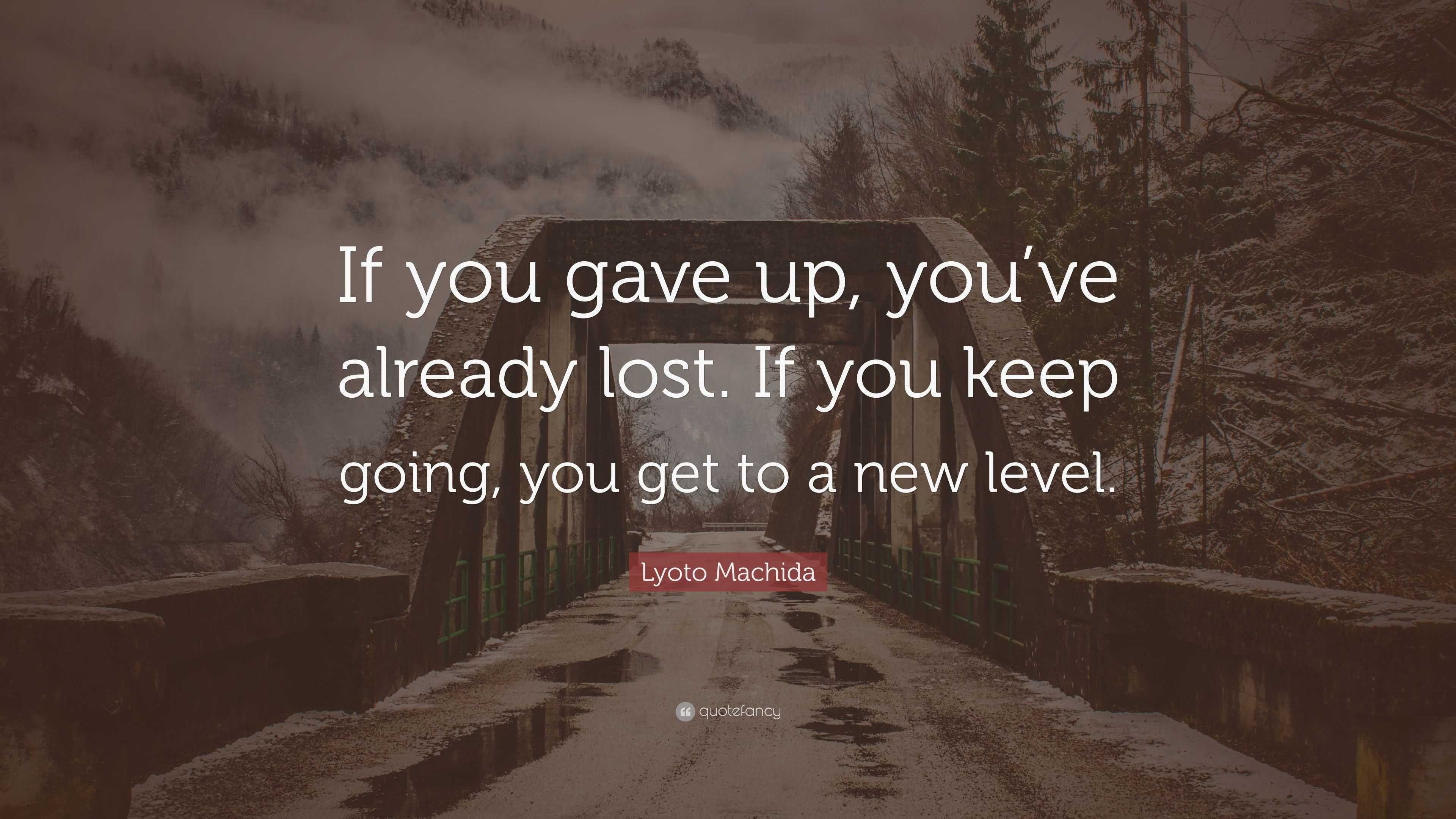 Lyoto Machida Quote: “If you gave up, you’ve already lost. If you keep ...