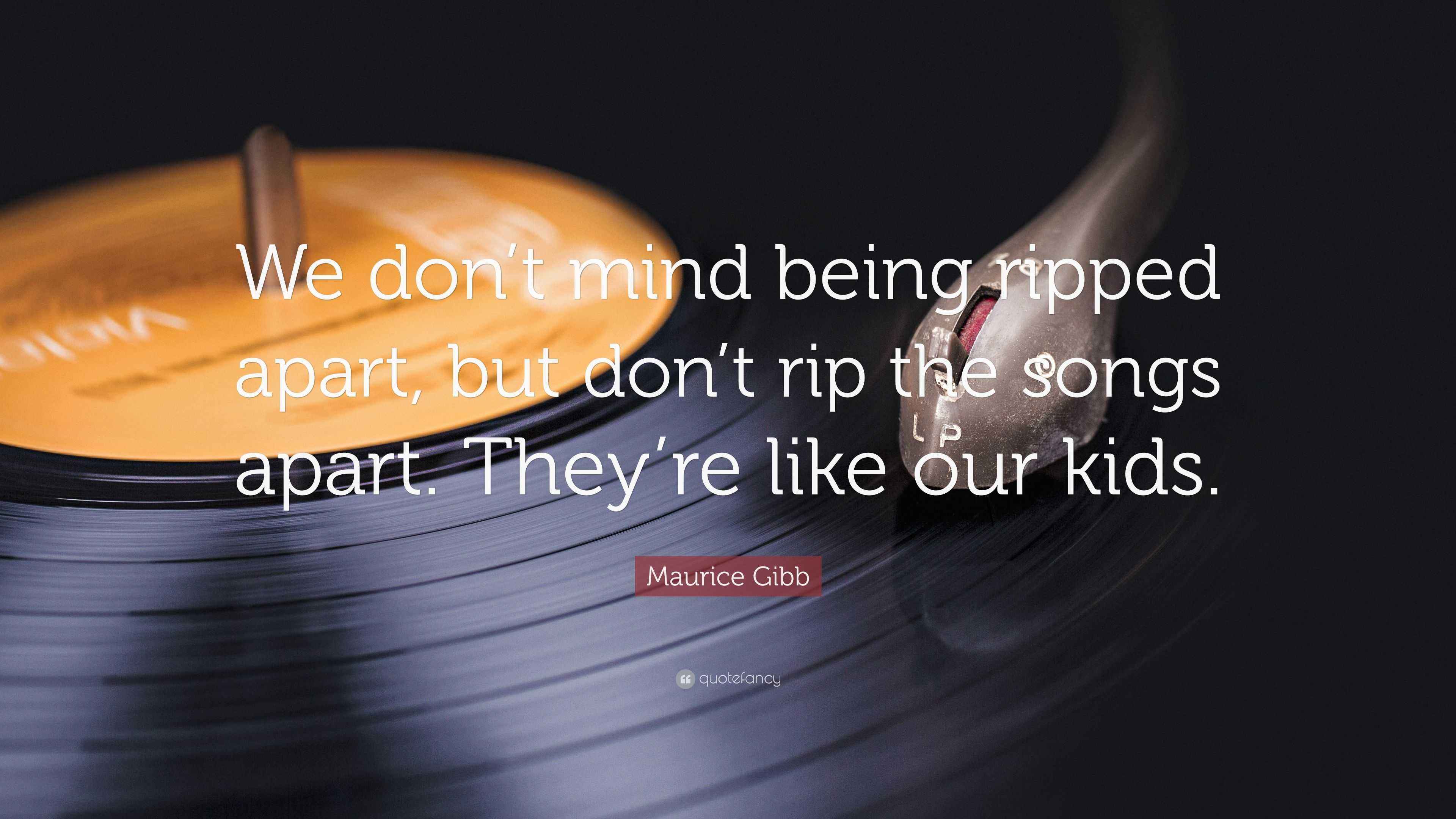 Mind Ripping Apart Maurice Gibb Quote: “We don’t mind being ripped apart, but don’t rip ...