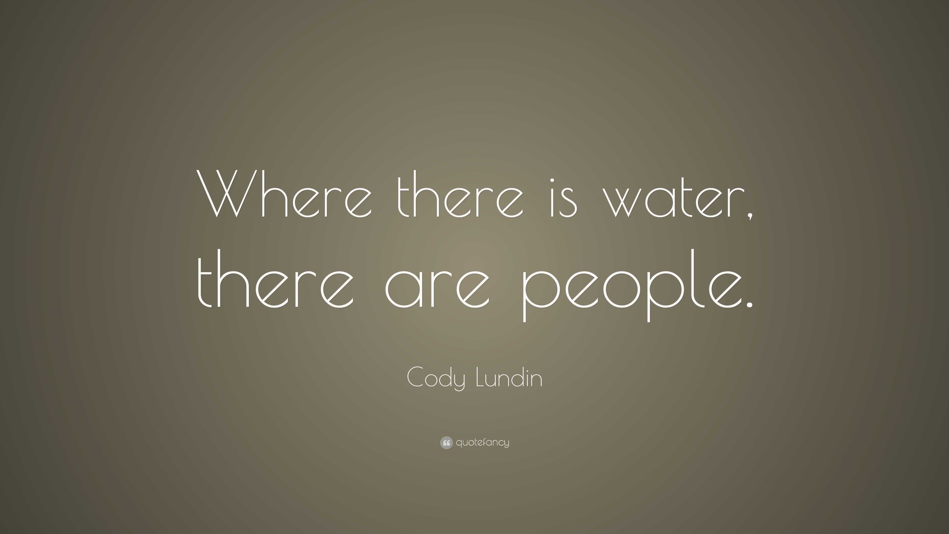 Cody Lundin Quote: “Where there is water, there are people.”