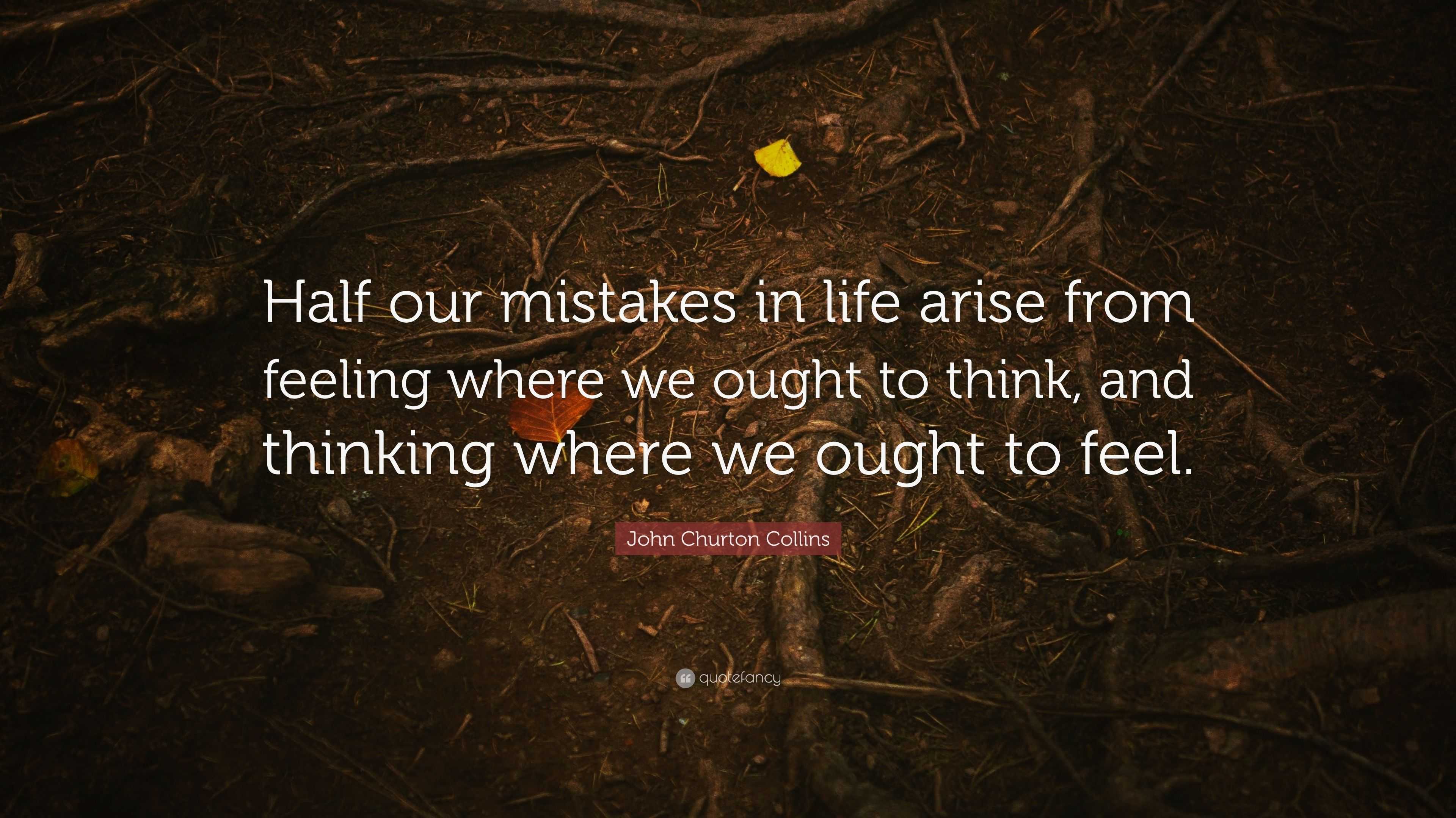 John Churton Collins Quote: “Half our mistakes in life arise from ...