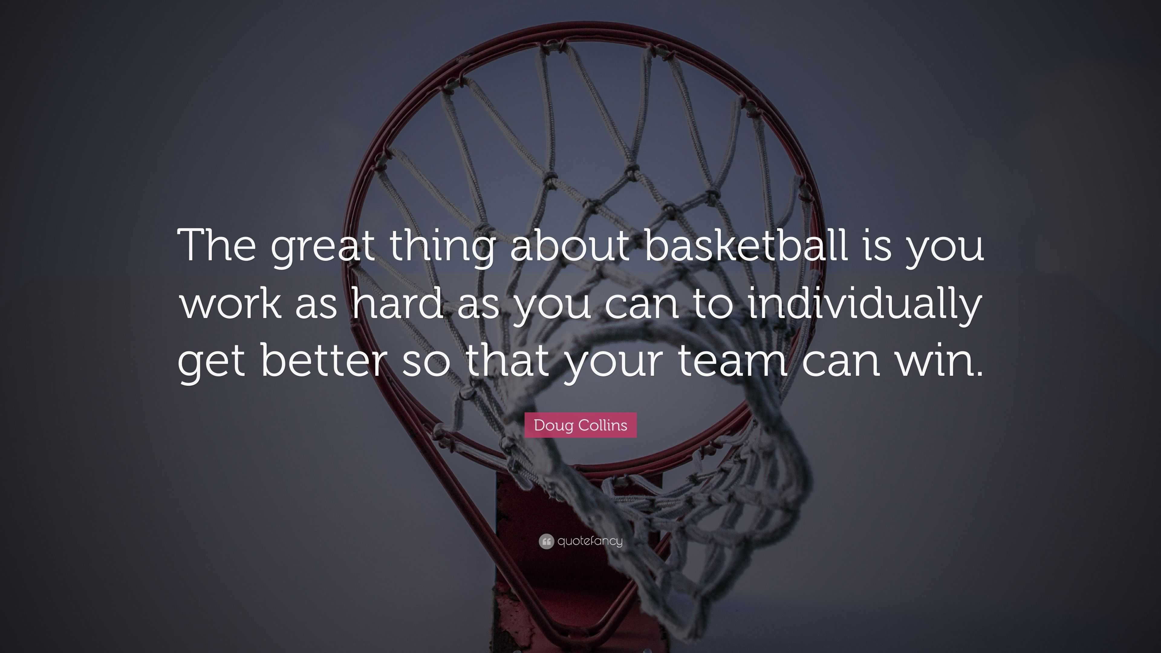 Doug Collins Quote: “The great thing about basketball is you work as ...