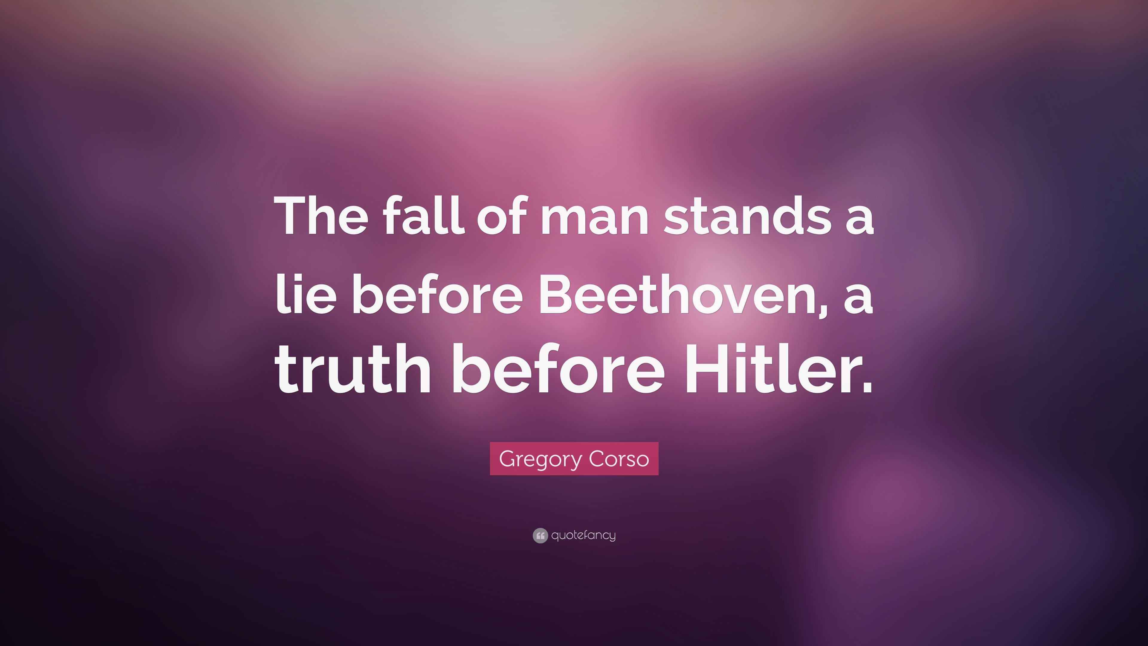 Gregory Corso Quote “The fall of man stands a lie before Beethoven, a