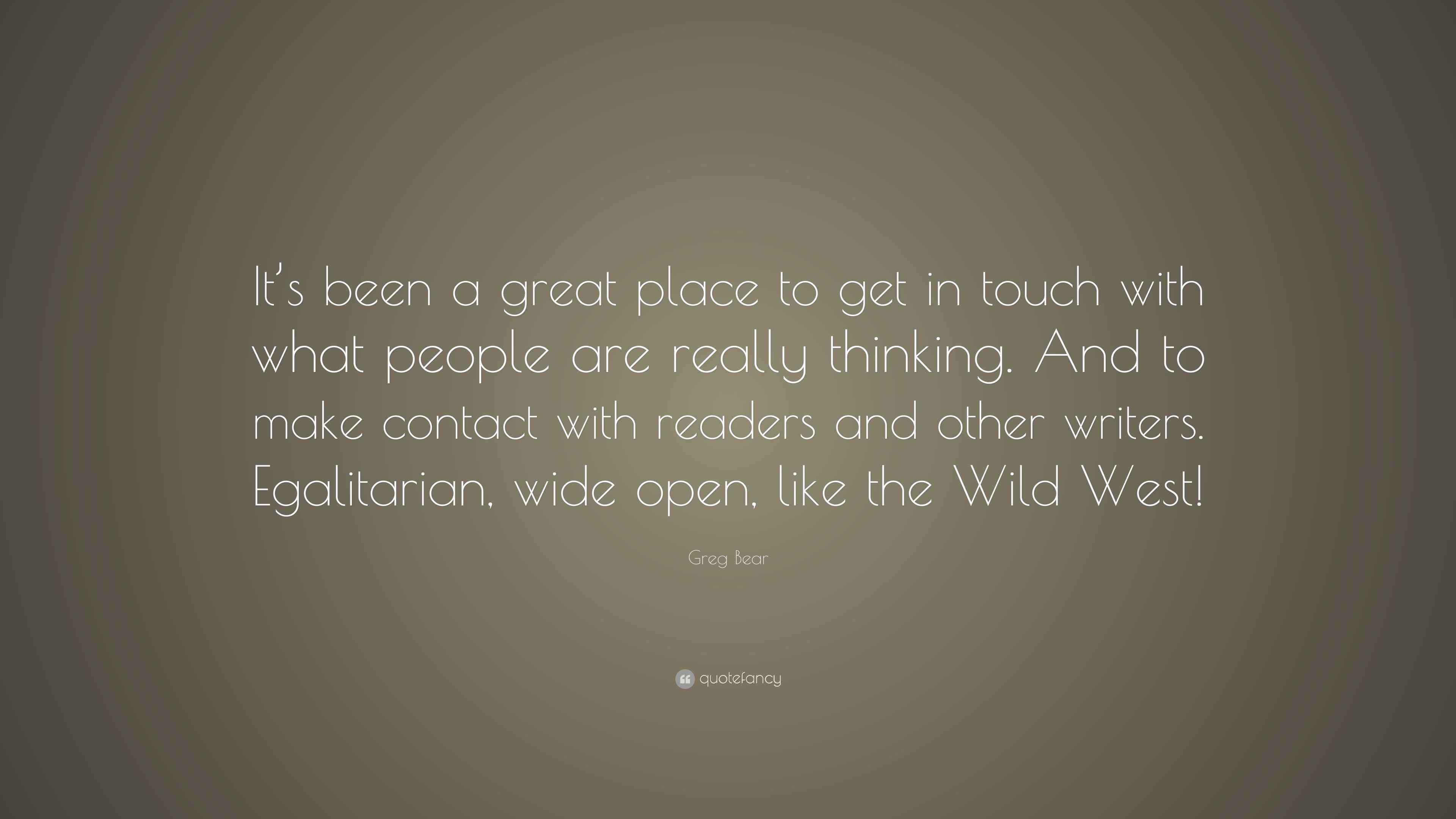 Greg Bear Quote “It’s been a great place to get in touch with what