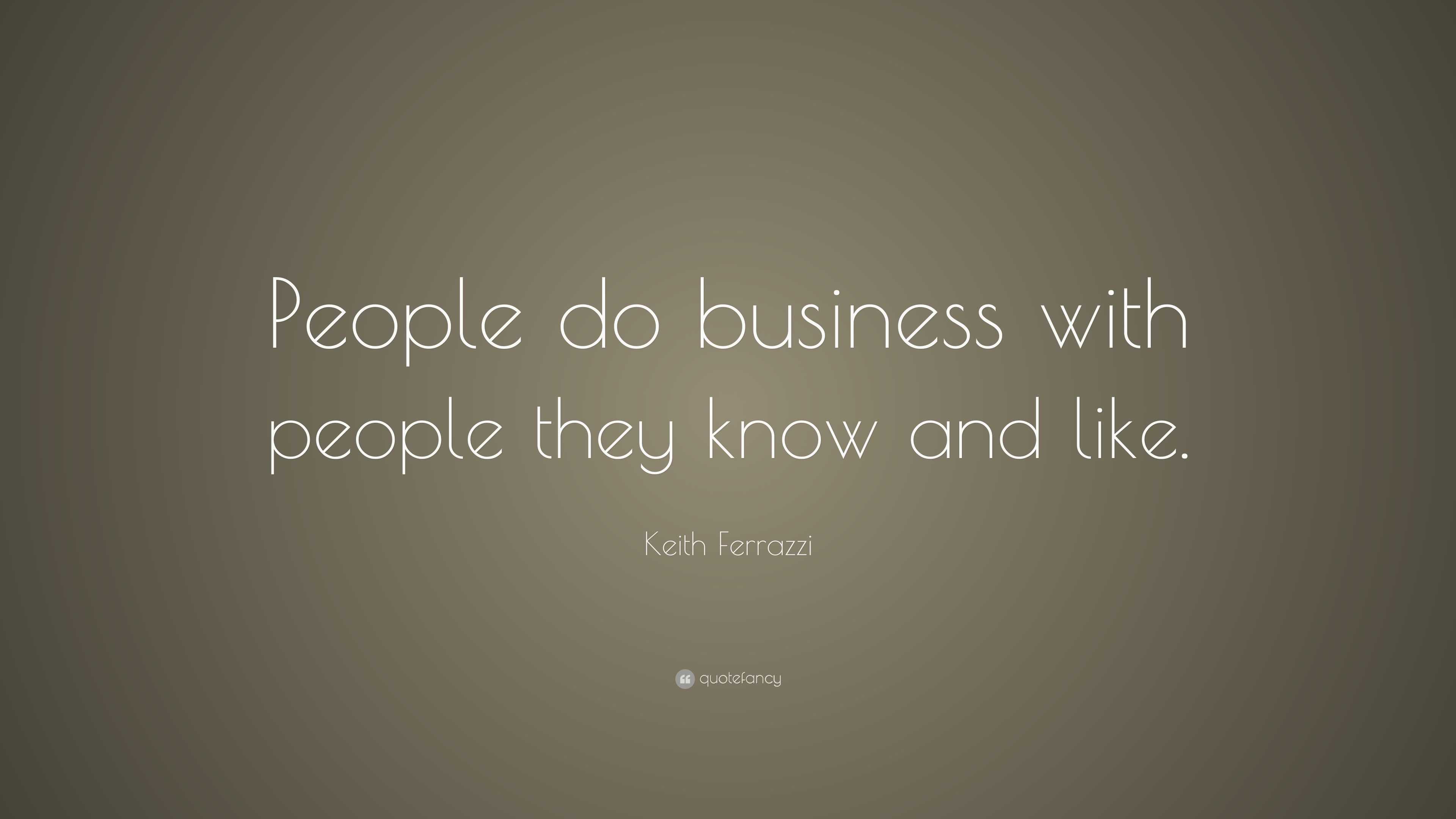 Keith Ferrazzi Quote: “people Do Business With People They Know And Like.”