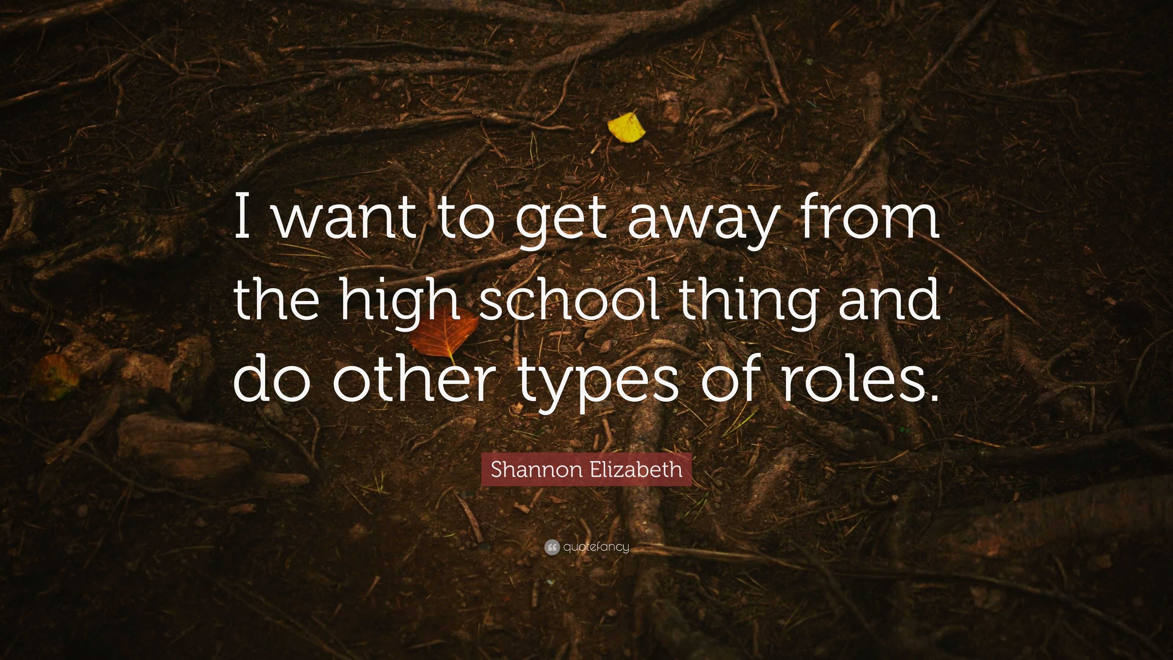 Shannon Elizabeth Quote: “I want to get away from the high school thing ...