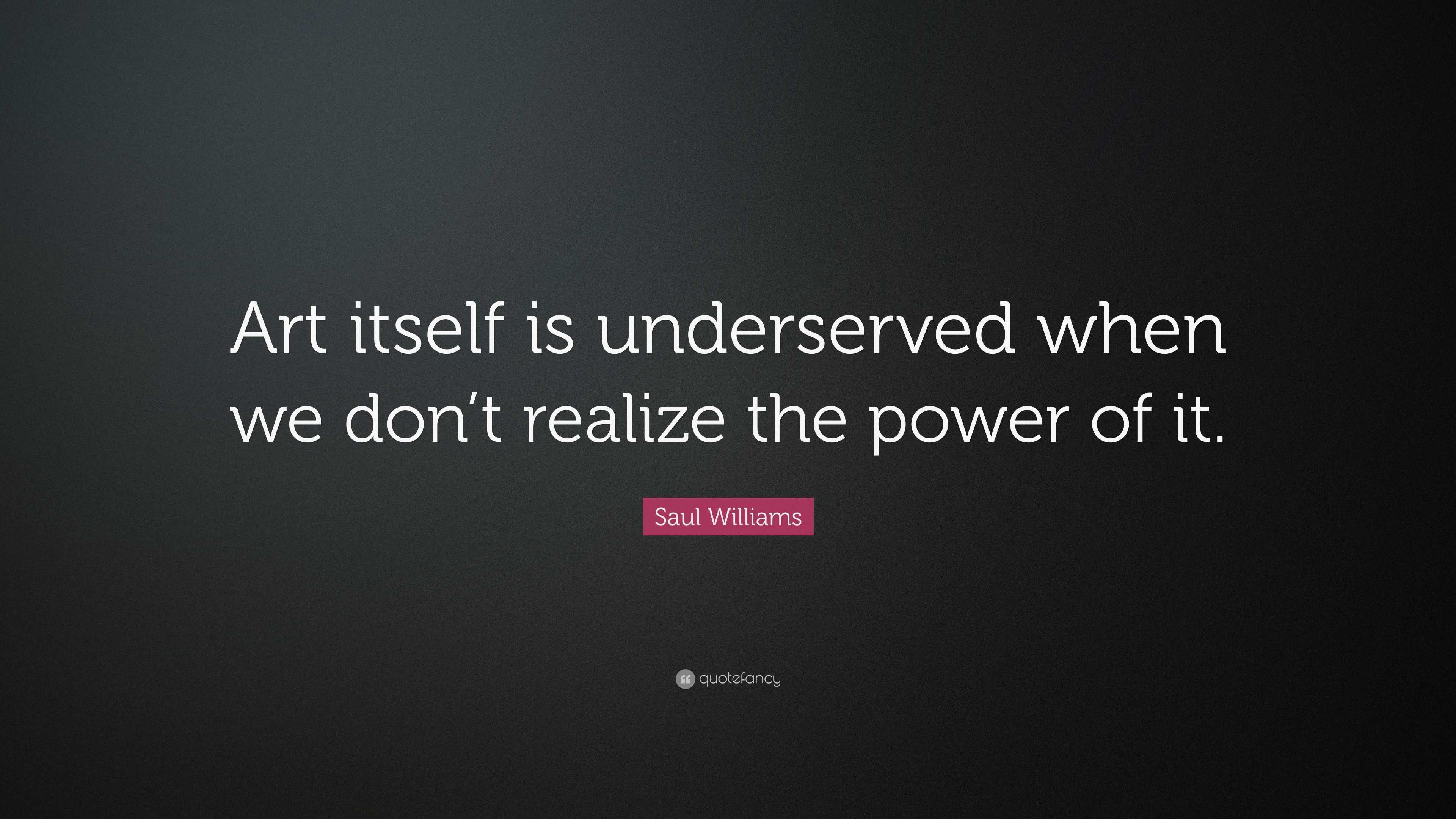 Saul Williams Quote: “Art itself is underserved when we don’t realize ...