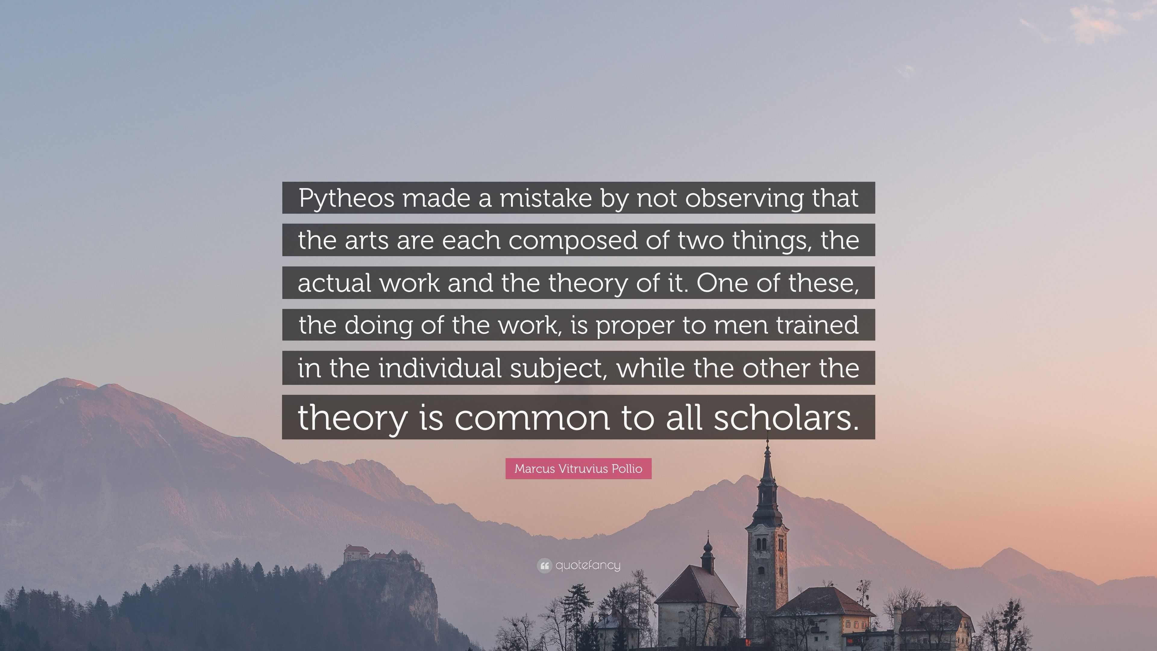 Marcus Vitruvius Pollio Quote: “Pytheos made a mistake by not observing ...