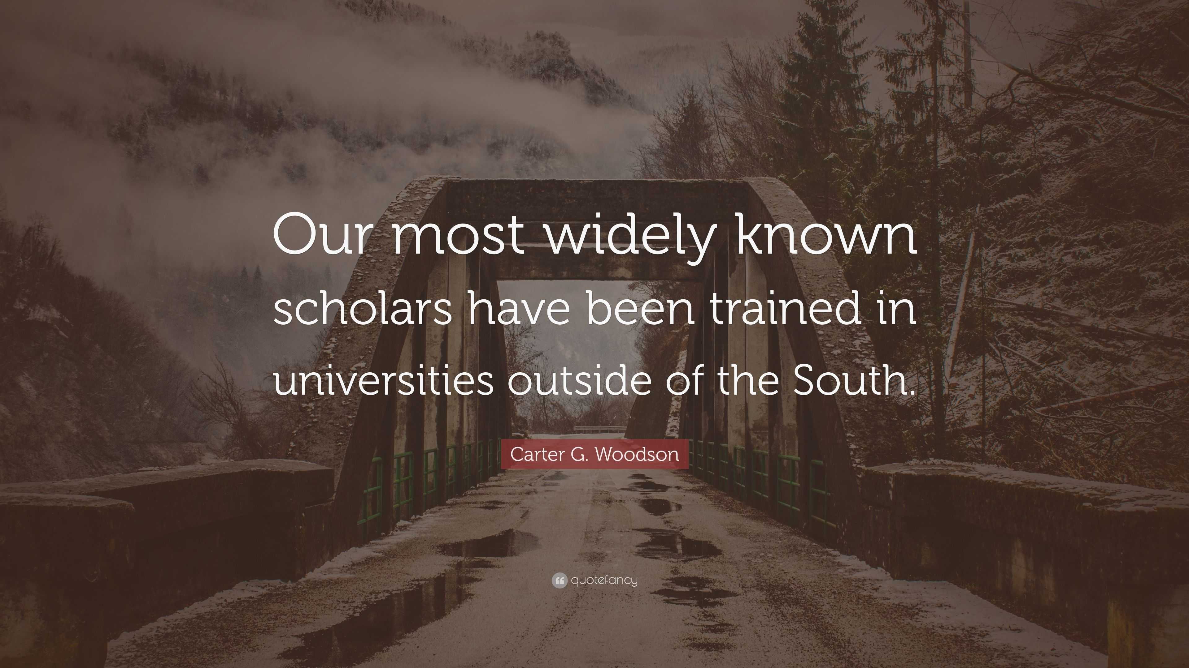 Carter G. Woodson Quote: “Our most widely known scholars have been ...